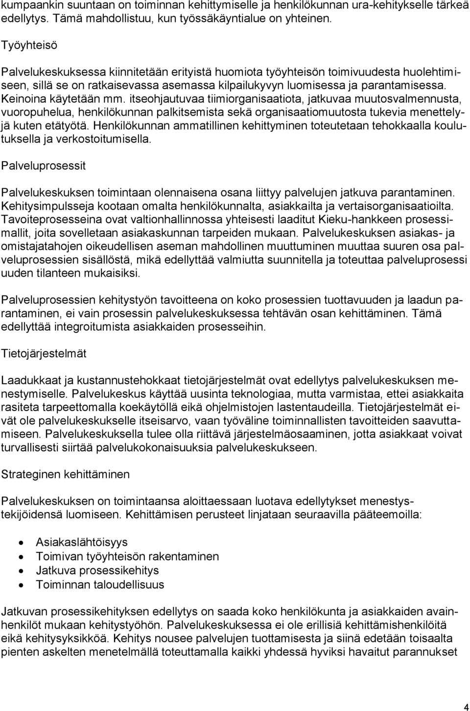 Keinoina käytetään mm. itseohjautuvaa tiimiorganisaatiota, jatkuvaa muutosvalmennusta, vuoropuhelua, henkilökunnan palkitsemista sekä organisaatiomuutosta tukevia menettelyjä kuten etätyötä.