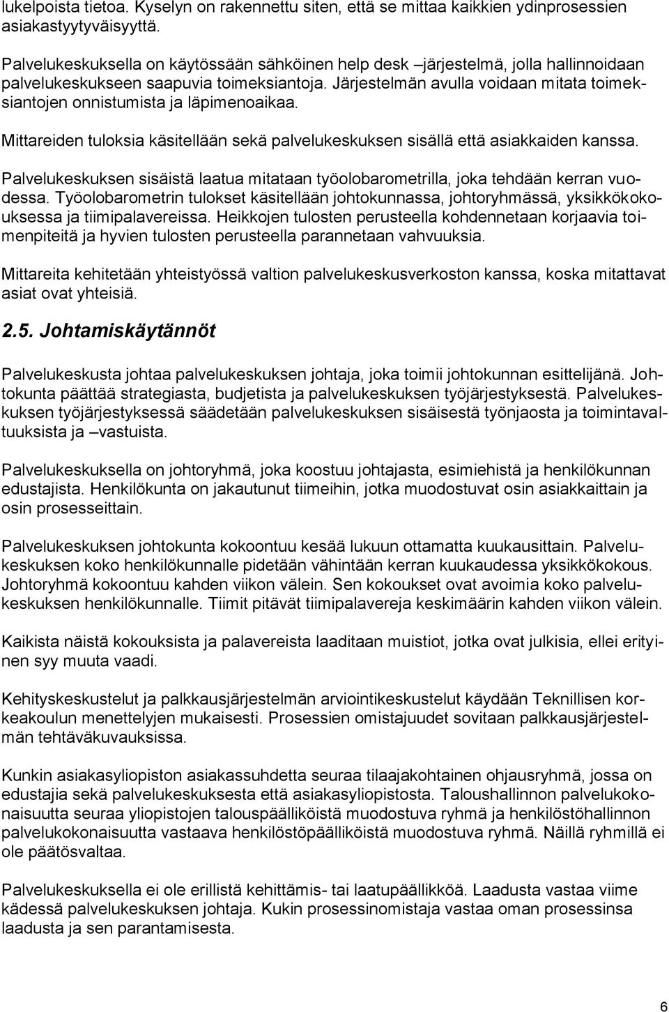 Järjestelmän avulla voidaan mitata toimeksiantojen onnistumista ja läpimenoaikaa. Mittareiden tuloksia käsitellään sekä palvelukeskuksen sisällä että asiakkaiden kanssa.