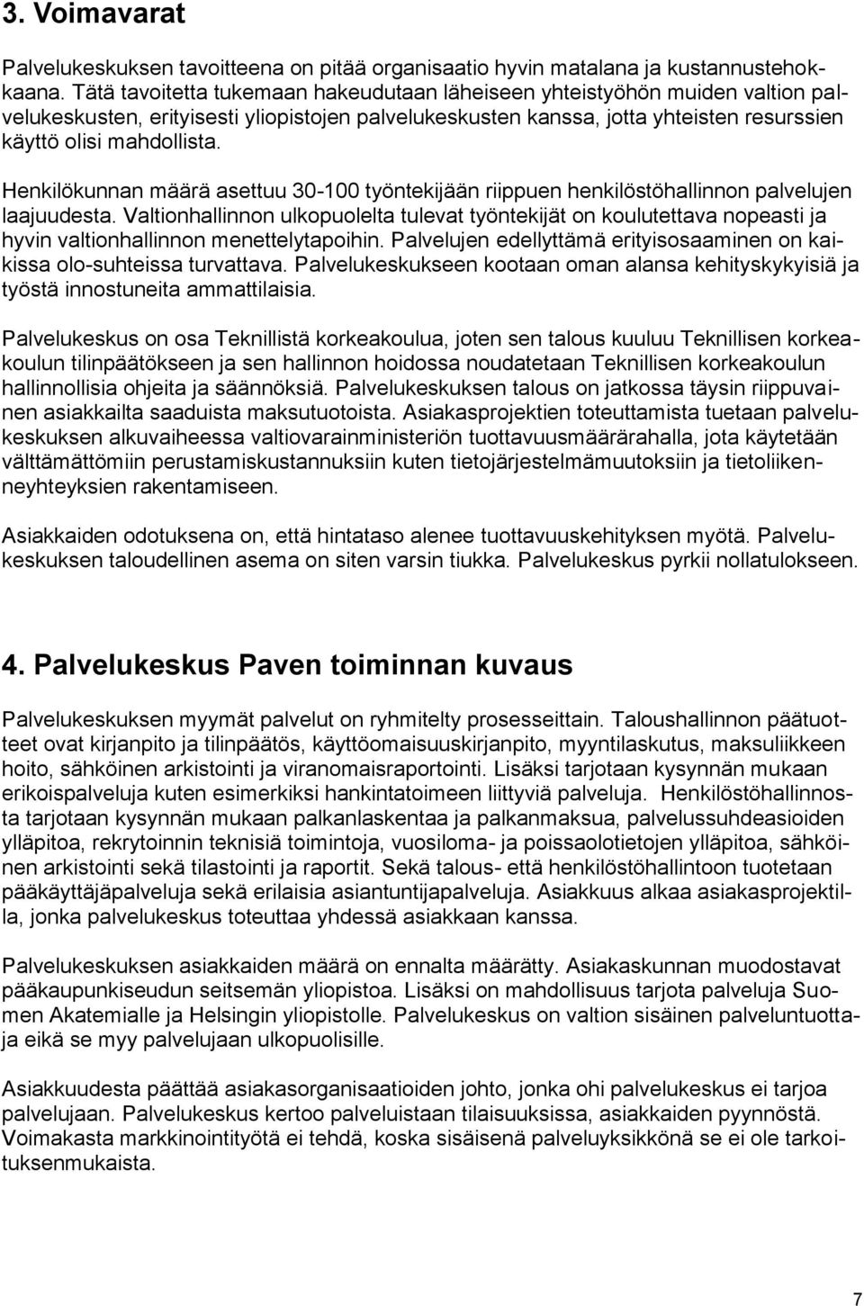 Henkilökunnan määrä asettuu 30-100 työntekijään riippuen henkilöstöhallinnon palvelujen laajuudesta.