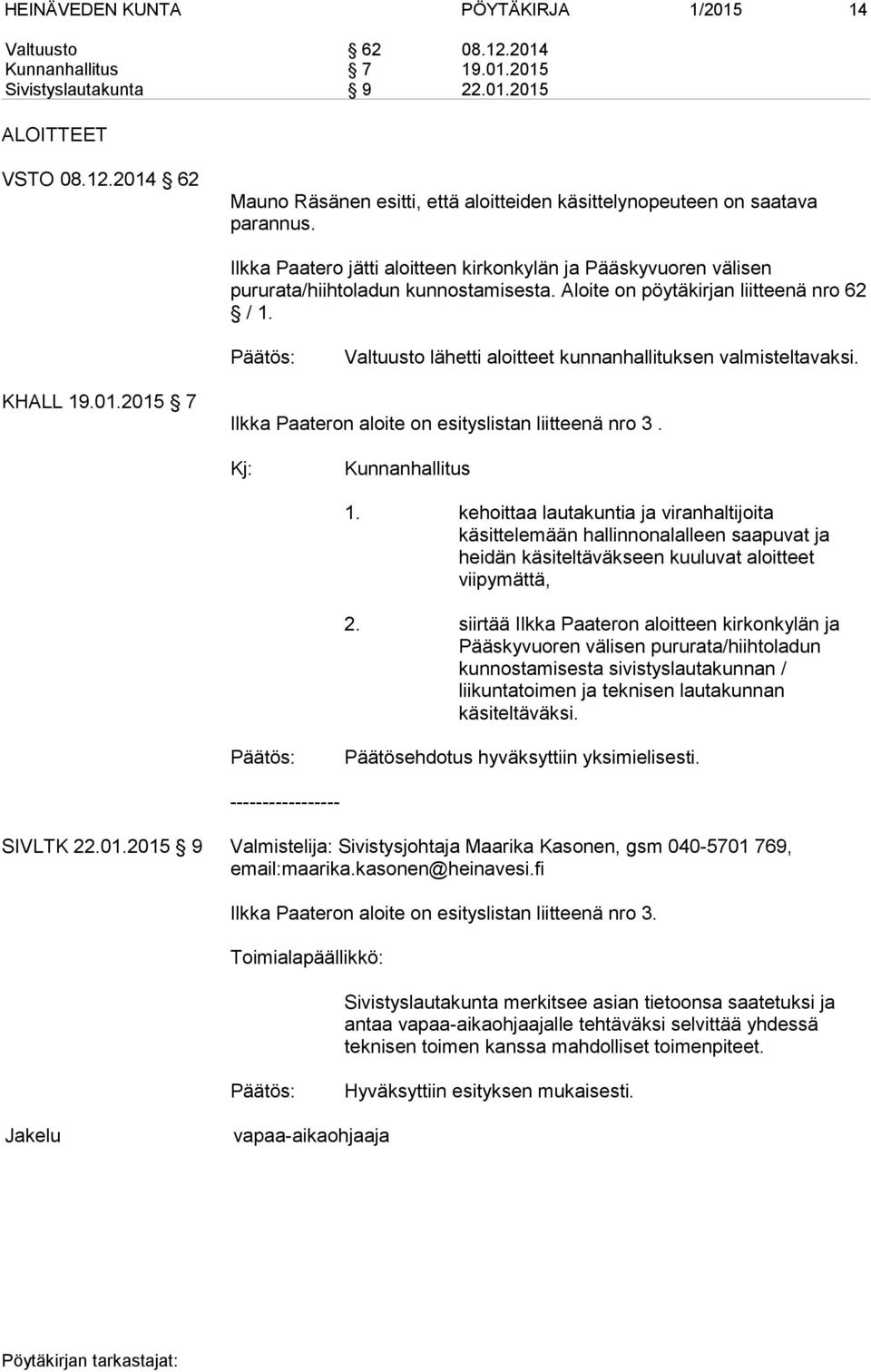 Valtuusto lähetti aloitteet kunnanhallituksen valmisteltavaksi. KHALL 19.01.2015 7 Ilkka Paateron aloite on esityslistan liitteenä nro 3. Kj: Kunnanhallitus 1.