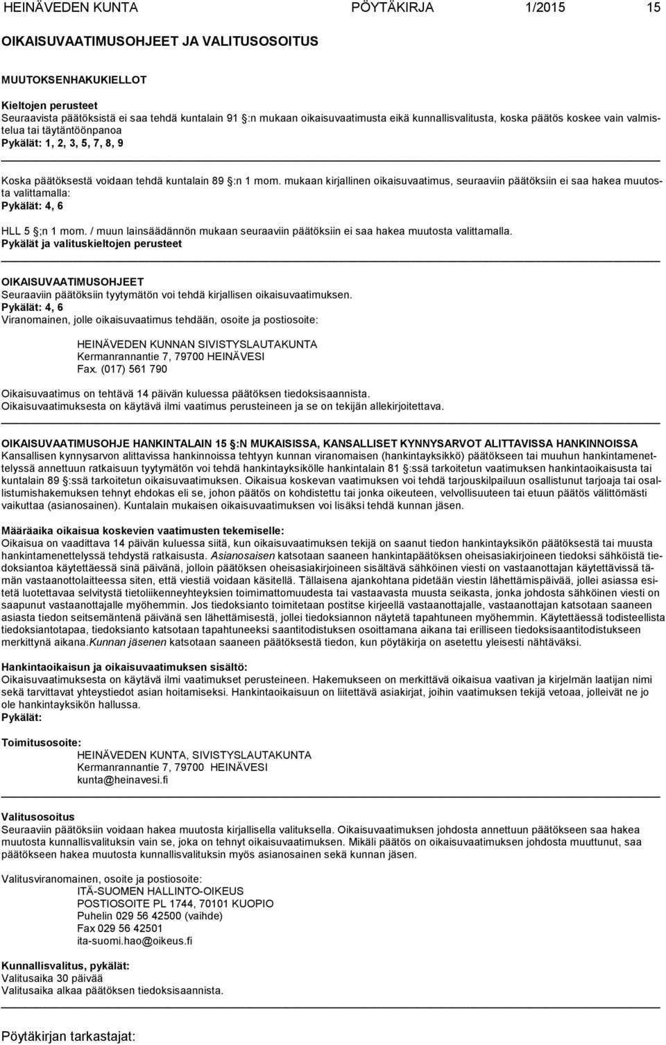 mukaan kirjallinen oikaisuvaatimus, seu raaviin pää töksiin ei saa hakea muutosta valittamalla: Pykälät: 4, 6 HLL 5 ;n 1 mom.