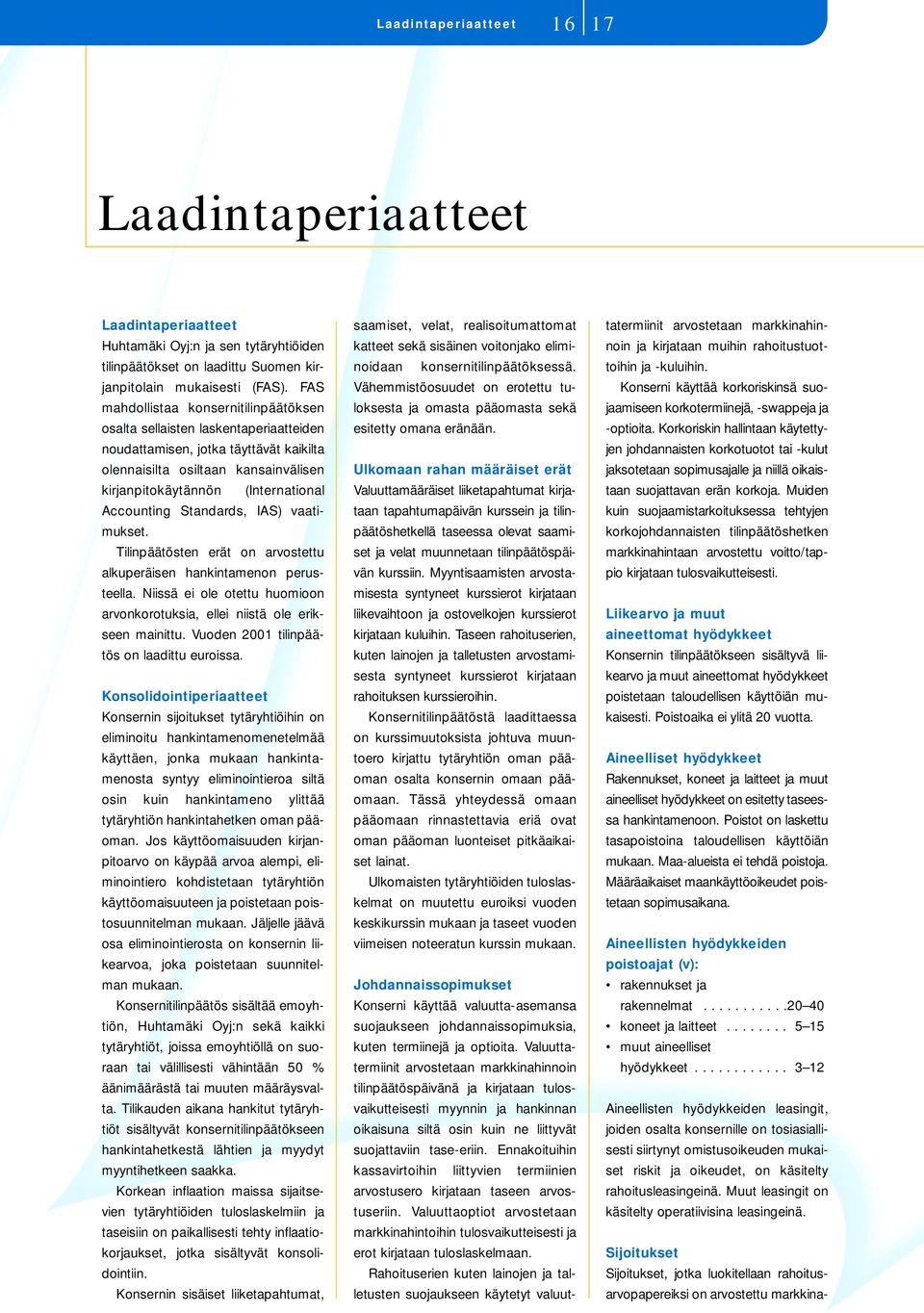 Accounting Standards, IAS) vaatimukset. Tilinpäätösten erät on arvostettu alkuperäisen hankintamenon perusteella. Niissä ei ole otettu huomioon arvonkorotuksia, ellei niistä ole erikseen mainittu.