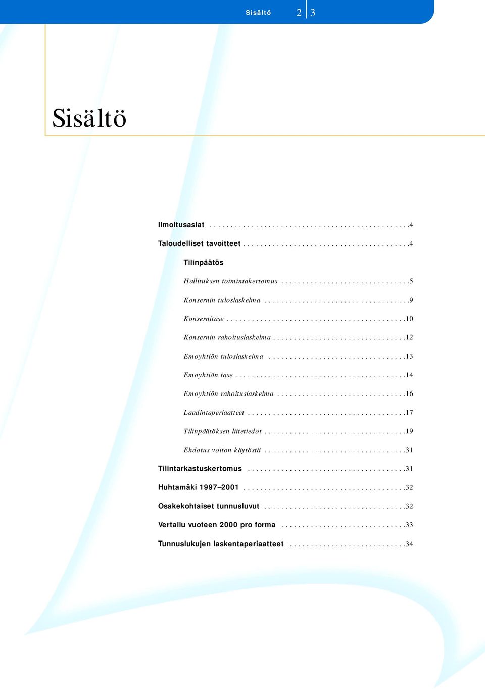 ...............................12 Emoyhtiön tuloslaskelma.................................13 Emoyhtiön tase.........................................14 Emoyhtiön rahoituslaskelma.