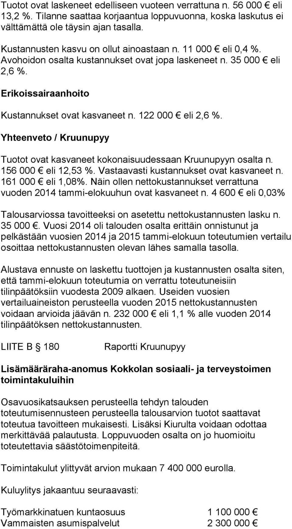 Yhteenveto / Kruunupyy Tuotot ovat kasvaneet kokonaisuudessaan Kruunupyyn osalta n. 156 000 eli 12,53 %. Vastaavasti kustannukset ovat kasvaneet n. 161 000 eli 1,08%.