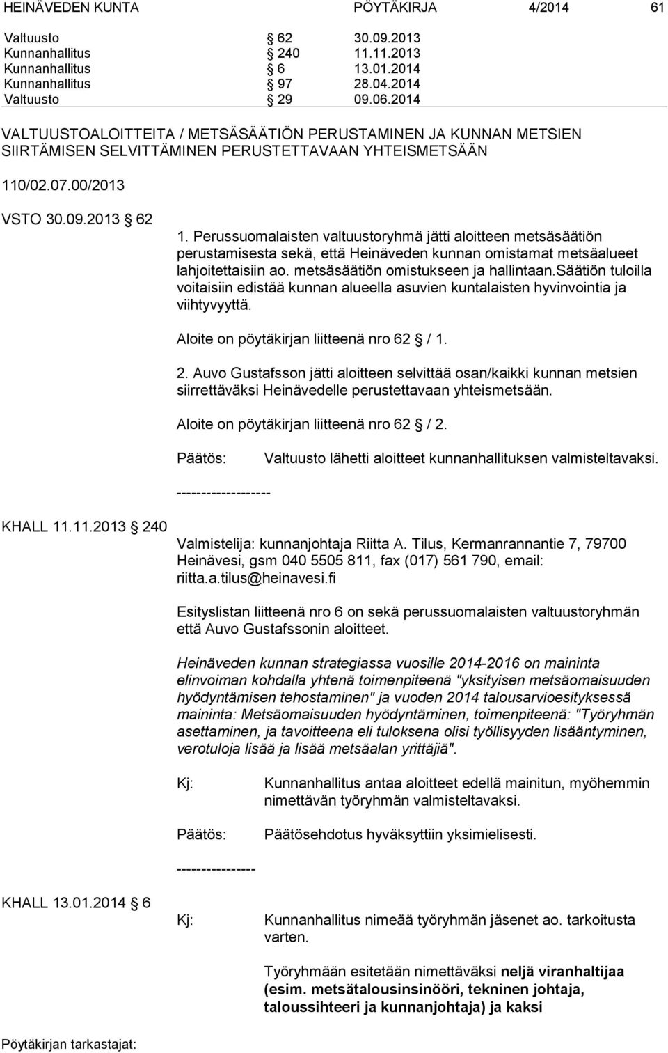 Perussuomalaisten valtuustoryhmä jätti aloitteen metsäsäätiön perustamisesta sekä, että Heinäveden kunnan omistamat metsäalueet lahjoitettaisiin ao. metsäsäätiön omistukseen ja hallintaan.