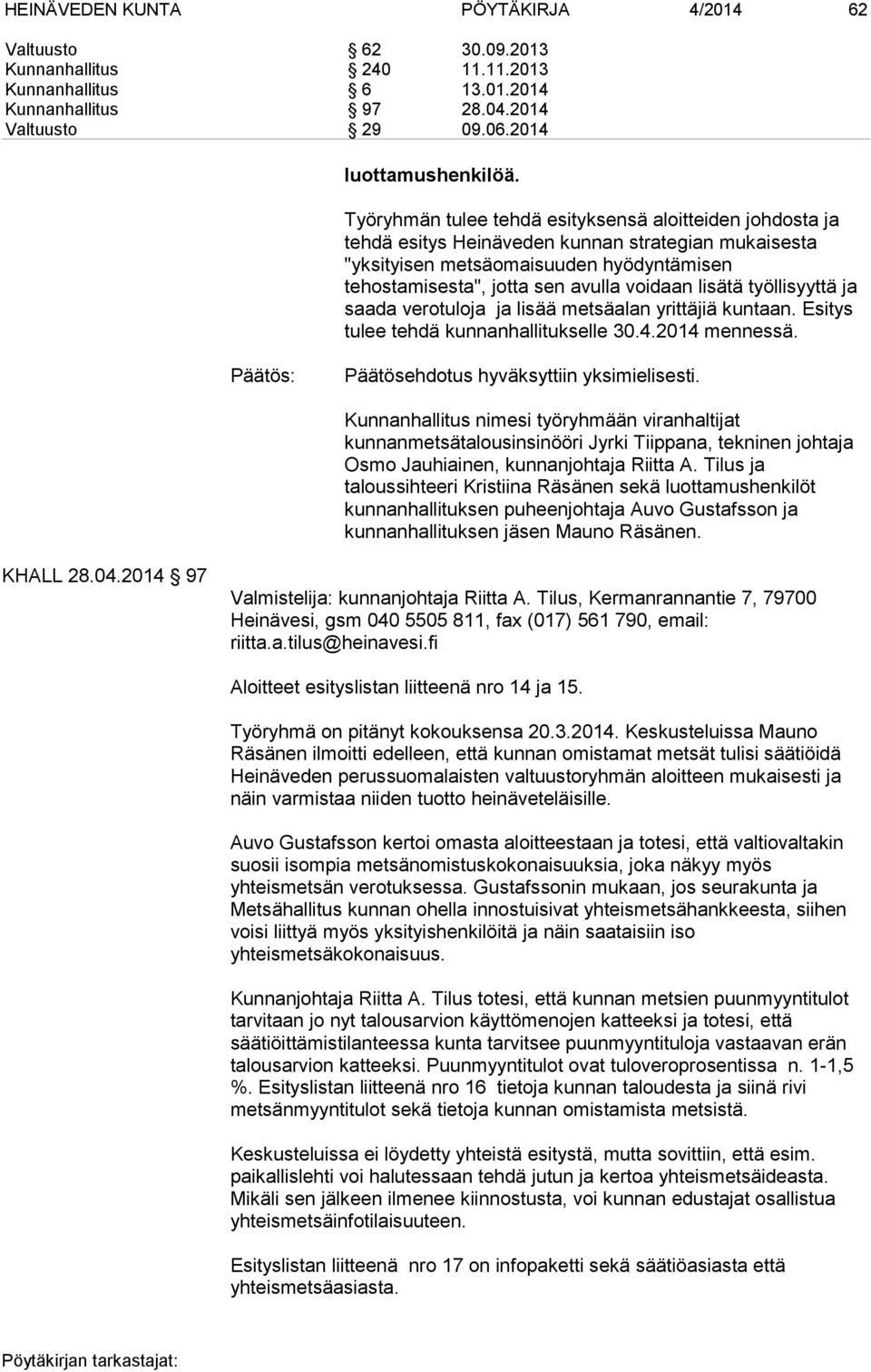 lisätä työllisyyttä ja saada verotuloja ja lisää metsäalan yrittäjiä kuntaan. Esitys tulee tehdä kunnanhallitukselle 30.4.2014 mennessä. Päätösehdotus hyväksyttiin yksimielisesti.