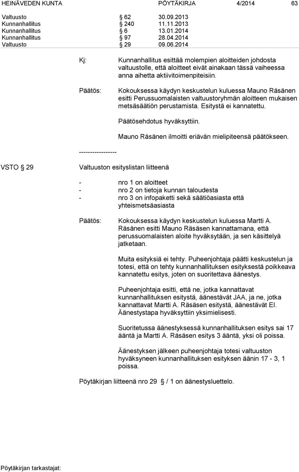 Kokouksessa käydyn keskustelun kuluessa Mauno Räsänen esitti Perussuomalaisten valtuustoryhmän aloitteen mukaisen metsäsäätiön perustamista. Esitystä ei kannatettu. Päätösehdotus hyväksyttiin.