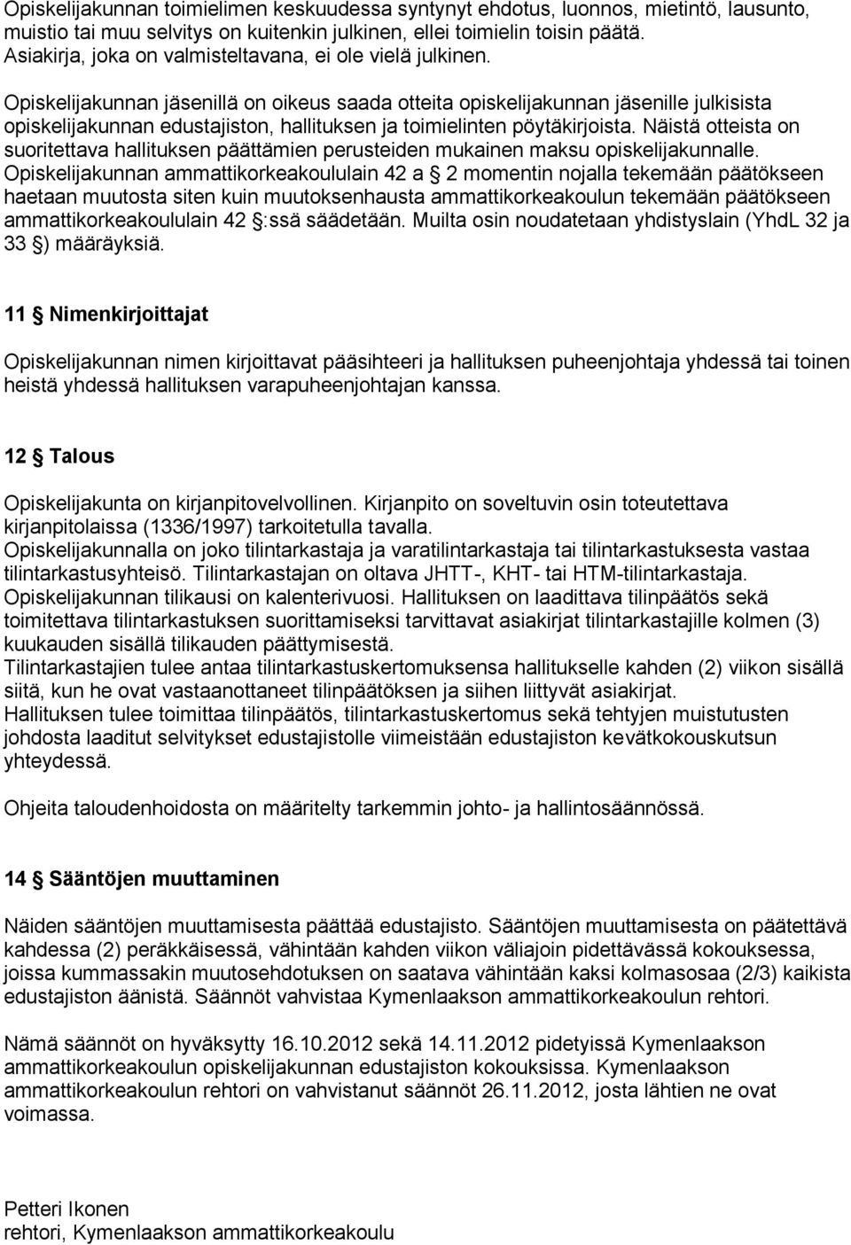 Opiskelijakunnan jäsenillä on oikeus saada otteita opiskelijakunnan jäsenille julkisista opiskelijakunnan edustajiston, hallituksen ja toimielinten pöytäkirjoista.