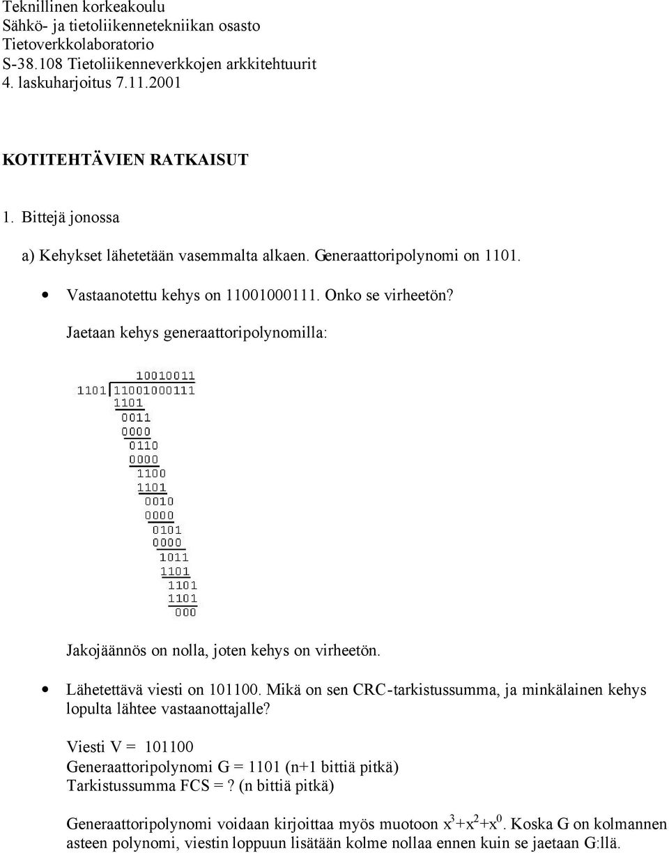 Jaetaan kehys generaattoripolynomilla: Jakojäännös on nolla, joten kehys on virheetön. Lähetettävä viesti on 101100.