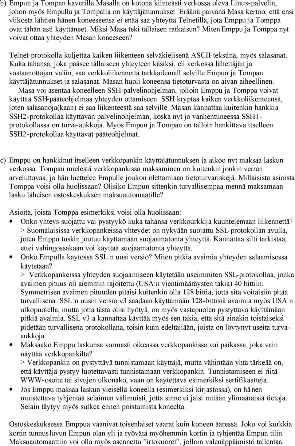 Miten Emppu ja Tomppa nyt voivat ottaa yhteyden Masan koneeseen? Telnet-protokolla kuljettaa kaiken liikenteen selväkielisenä ASCII-tekstinä, myös salasanat.