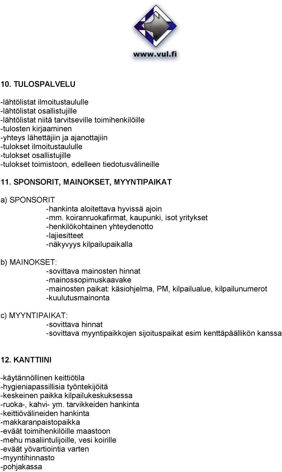 koiranruokafirmat, kaupunki, isot yritykset -henkilökohtainen yhteydenotto -lajiesitteet -näkyvyys kilpailupaikalla b) MAINOKSET: -sovittava mainosten hinnat -mainossopimuskaavake -mainosten paikat: