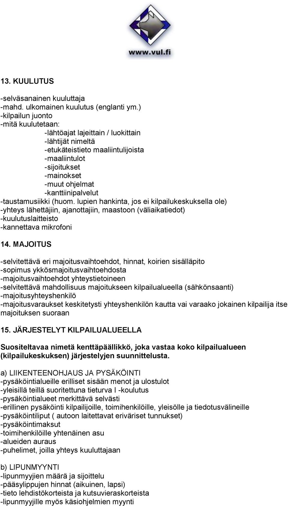 -taustamusiikki (huom. lupien hankinta, jos ei kilpailukeskuksella ole) -yhteys lähettäjiin, ajanottajiin, maastoon (väliaikatiedot) -kuulutuslaitteisto -kannettava mikrofoni 14.