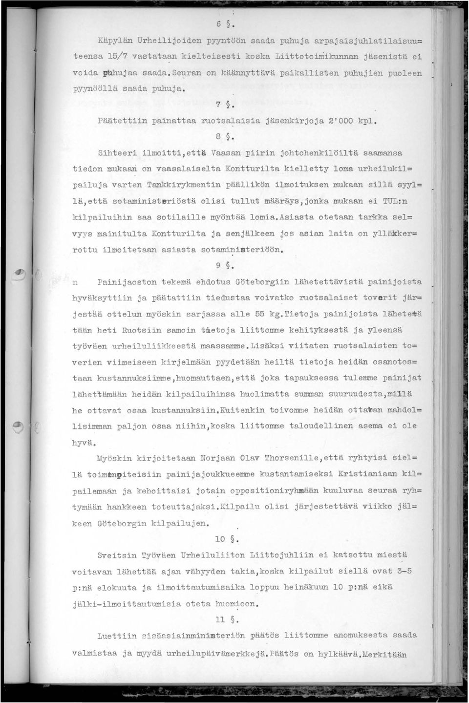 Sihteeri ilmoitti,että Vaasan piirin johtohenkilöiltä saamansa tiedon mukaan on vaasalaiselta Kontt urilta kielletty loma urheilukil pailuja varten TroL~irykmentin päällikön ilmoituksen mukaan sillä