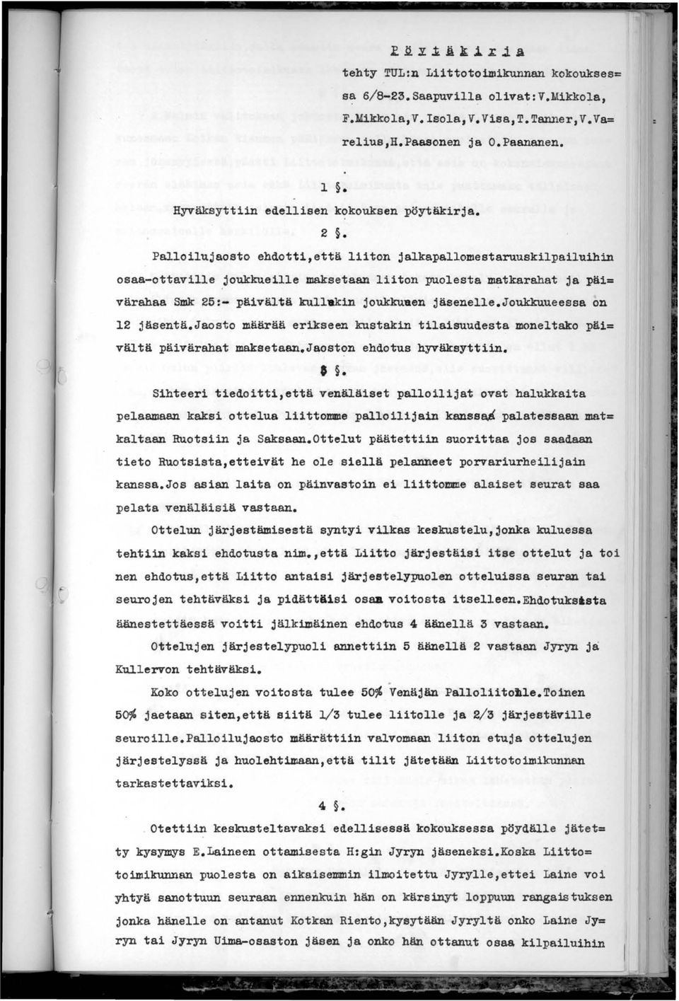 Palloilujaosto ehdotti,että liiton jalkapallomestaruuskilpailuihin osaa-ottaville,joukkueille maksetaan liiton puolesta ~tkarahat ja päi värahaa Smk 25:- päivältä kullwkin joukku.en jäsenelle.