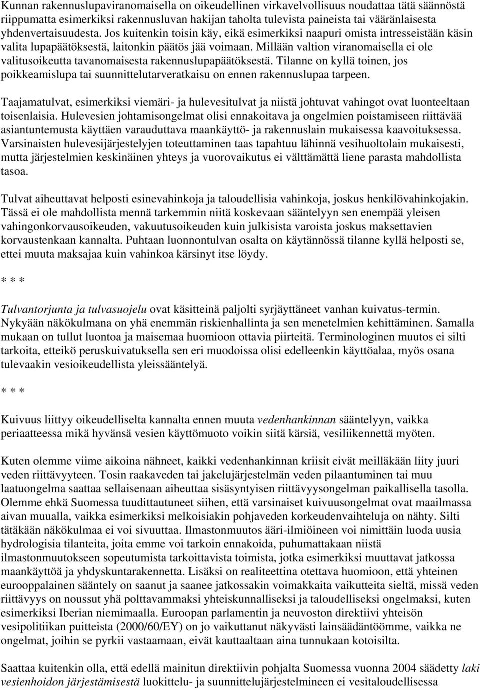 Millään valtion viranomaisella ei ole valitusoikeutta tavanomaisesta rakennuslupapäätöksestä. Tilanne on kyllä toinen, jos poikkeamislupa tai suunnittelutarveratkaisu on ennen rakennuslupaa tarpeen.