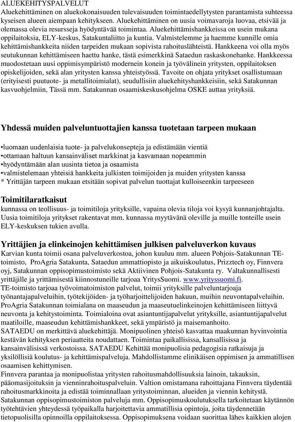 Aluekehittämishankkeissa on usein mukana oppilaitoksia, ELY-keskus, Satakuntaliitto ja kuntia.