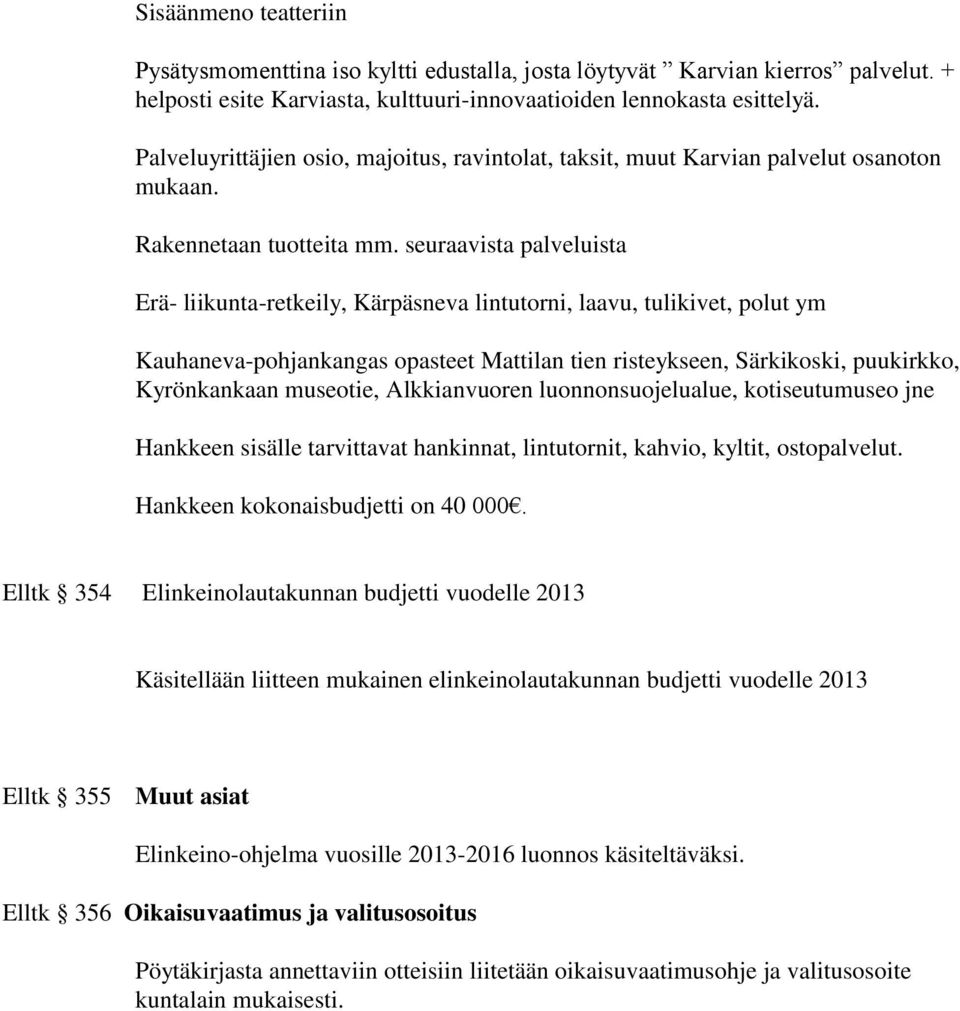 seuraavista palveluista Erä- liikunta-retkeily, Kärpäsneva lintutorni, laavu, tulikivet, polut ym Kauhaneva-pohjankangas opasteet Mattilan tien risteykseen, Särkikoski, puukirkko, Kyrönkankaan