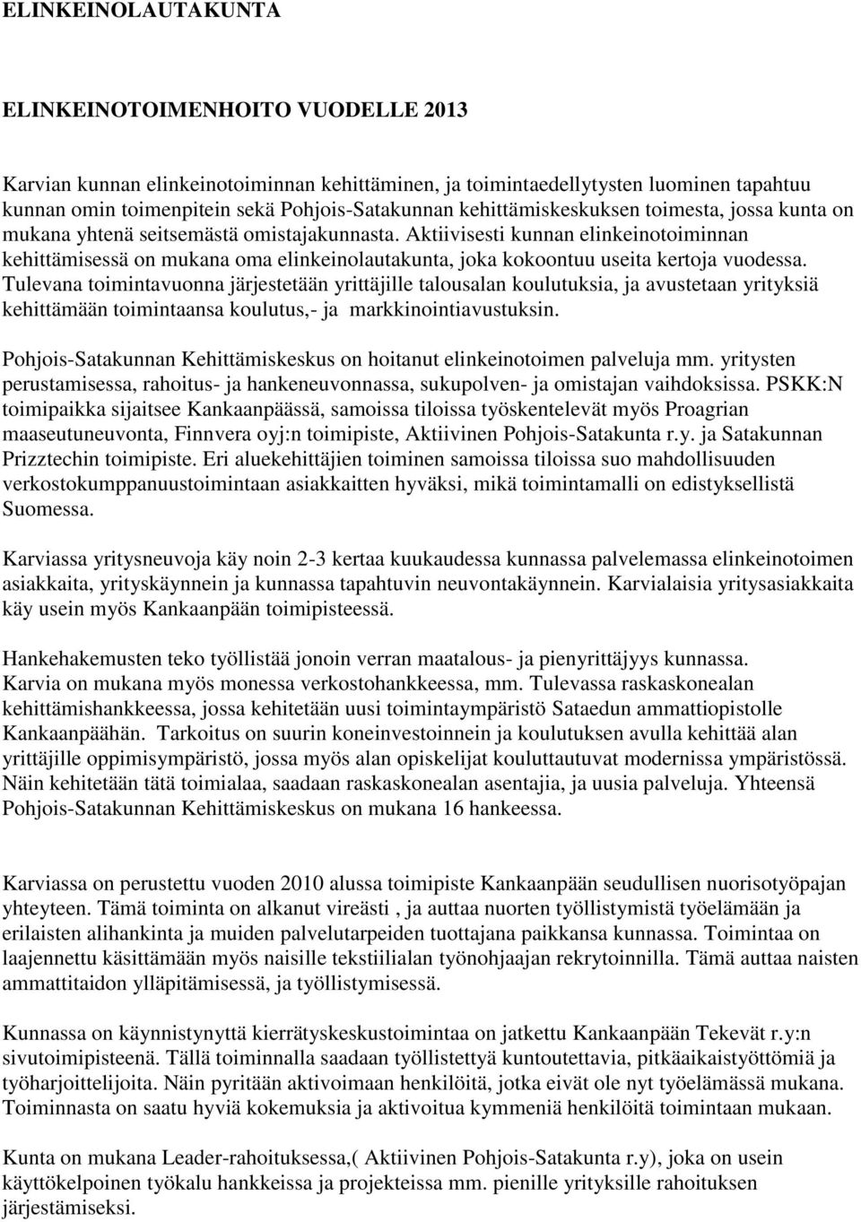 Aktiivisesti kunnan elinkeinotoiminnan kehittämisessä on mukana oma elinkeinolautakunta, joka kokoontuu useita kertoja vuodessa.