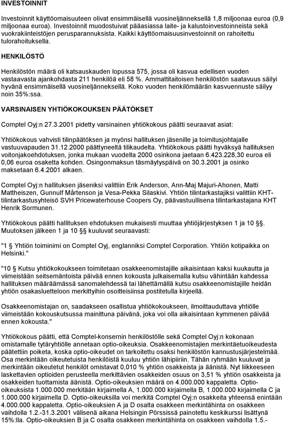 HENKILÖSTÖ Henkilöstön määrä oli katsauskauden lopussa 575, jossa oli kasvua edellisen vuoden vastaavasta ajankohdasta 211 henkilöä eli 58 %.