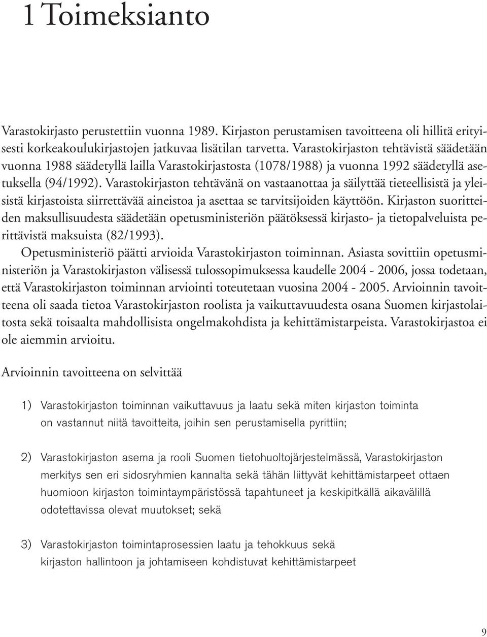 Varastokirjaston tehtävänä on vastaanottaa ja säilyttää tieteellisistä ja yleisistä kirjastoista siirrettävää aineistoa ja asettaa se tarvitsijoiden käyttöön.