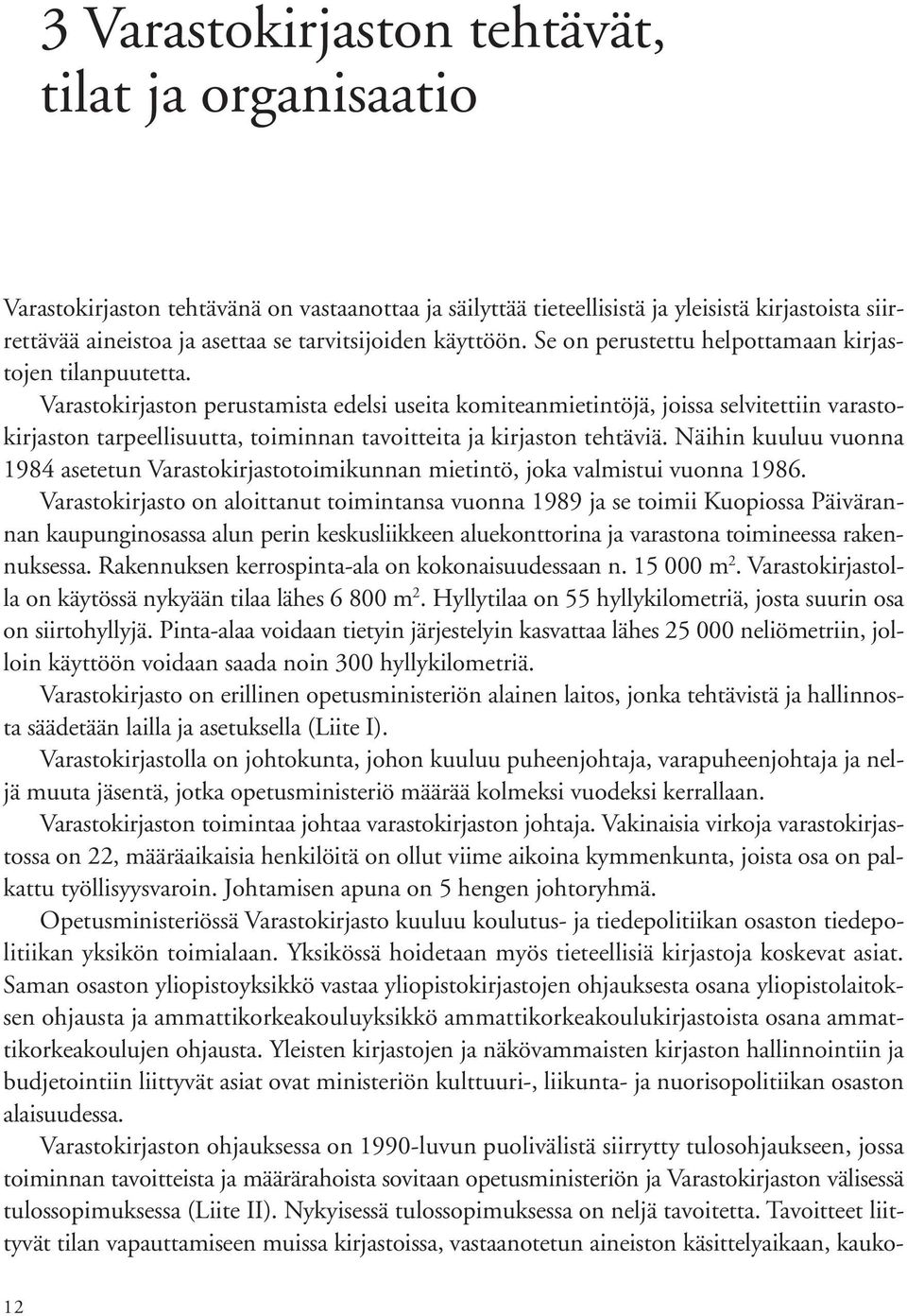 Varastokirjaston perustamista edelsi useita komiteanmietintöjä, joissa selvitettiin varastokirjaston tarpeellisuutta, toiminnan tavoitteita ja kirjaston tehtäviä.