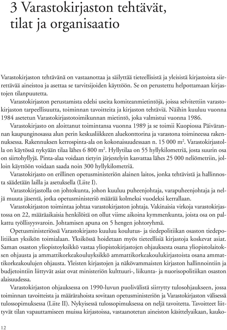 Varastokirjaston perustamista edelsi useita komiteanmietintöjä, joissa selvitettiin varastokirjaston tarpeellisuutta, toiminnan tavoitteita ja kirjaston tehtäviä.