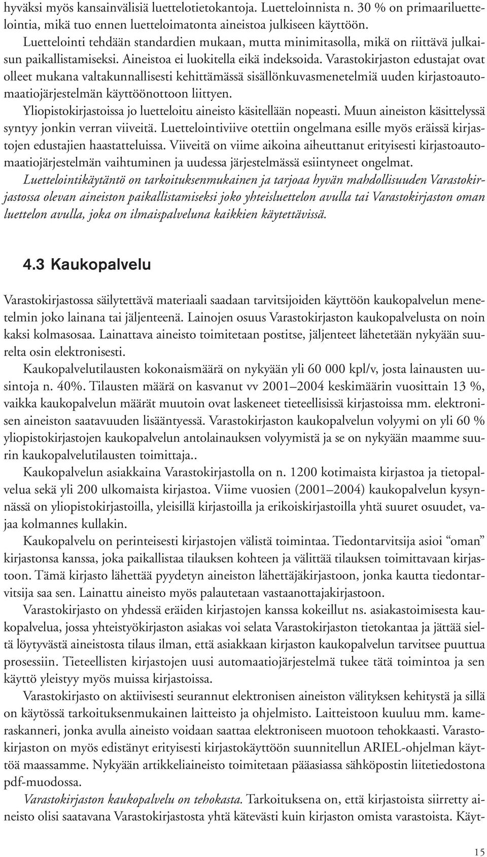 Varastokirjaston edustajat ovat olleet mukana valtakunnallisesti kehittämässä sisällönkuvasmenetelmiä uuden kirjastoautomaatiojärjestelmän käyttöönottoon liittyen.