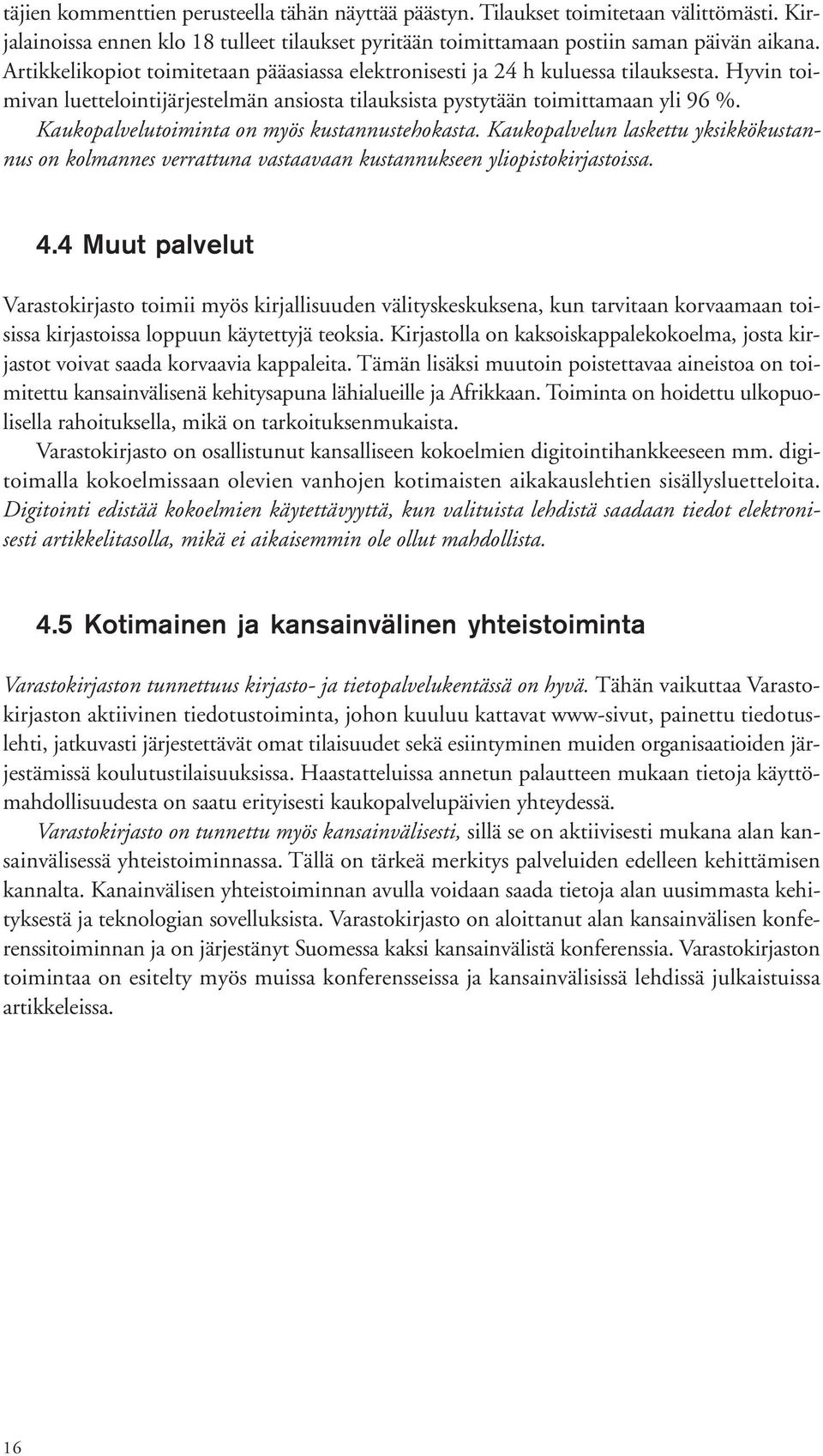 Kaukopalvelutoiminta on myös kustannustehokasta. Kaukopalvelun laskettu yksikkökustannus on kolmannes verrattuna vastaavaan kustannukseen yliopistokirjastoissa. 4.