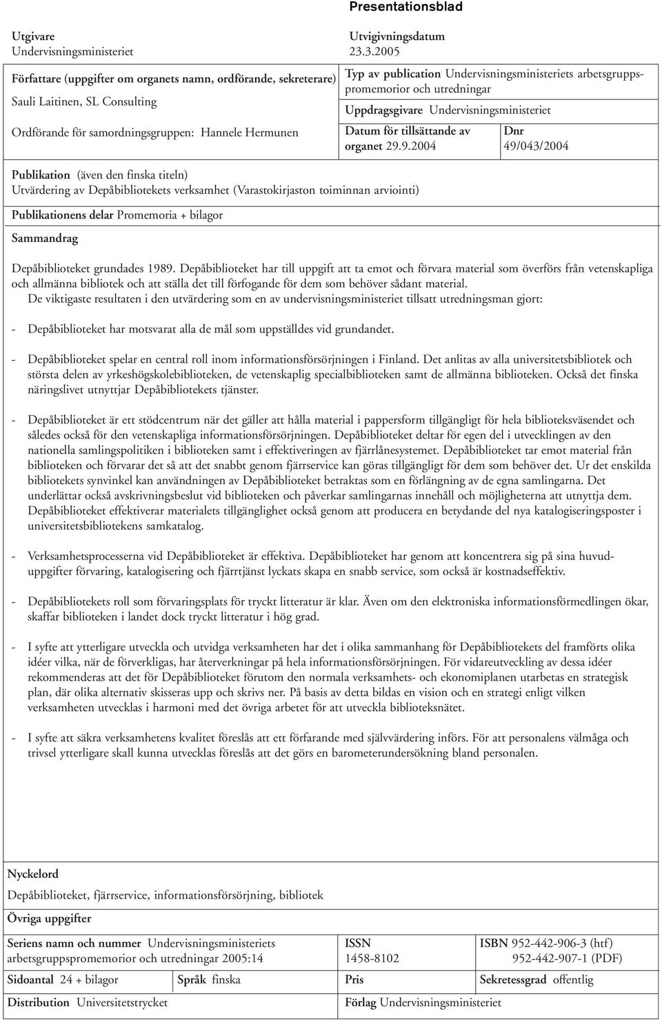 Uppdragsgivare Undervisningsministeriet Ordförande för samordningsgruppen: Hannele Hermunen Datum för tillsättande av Dnr organet 29.