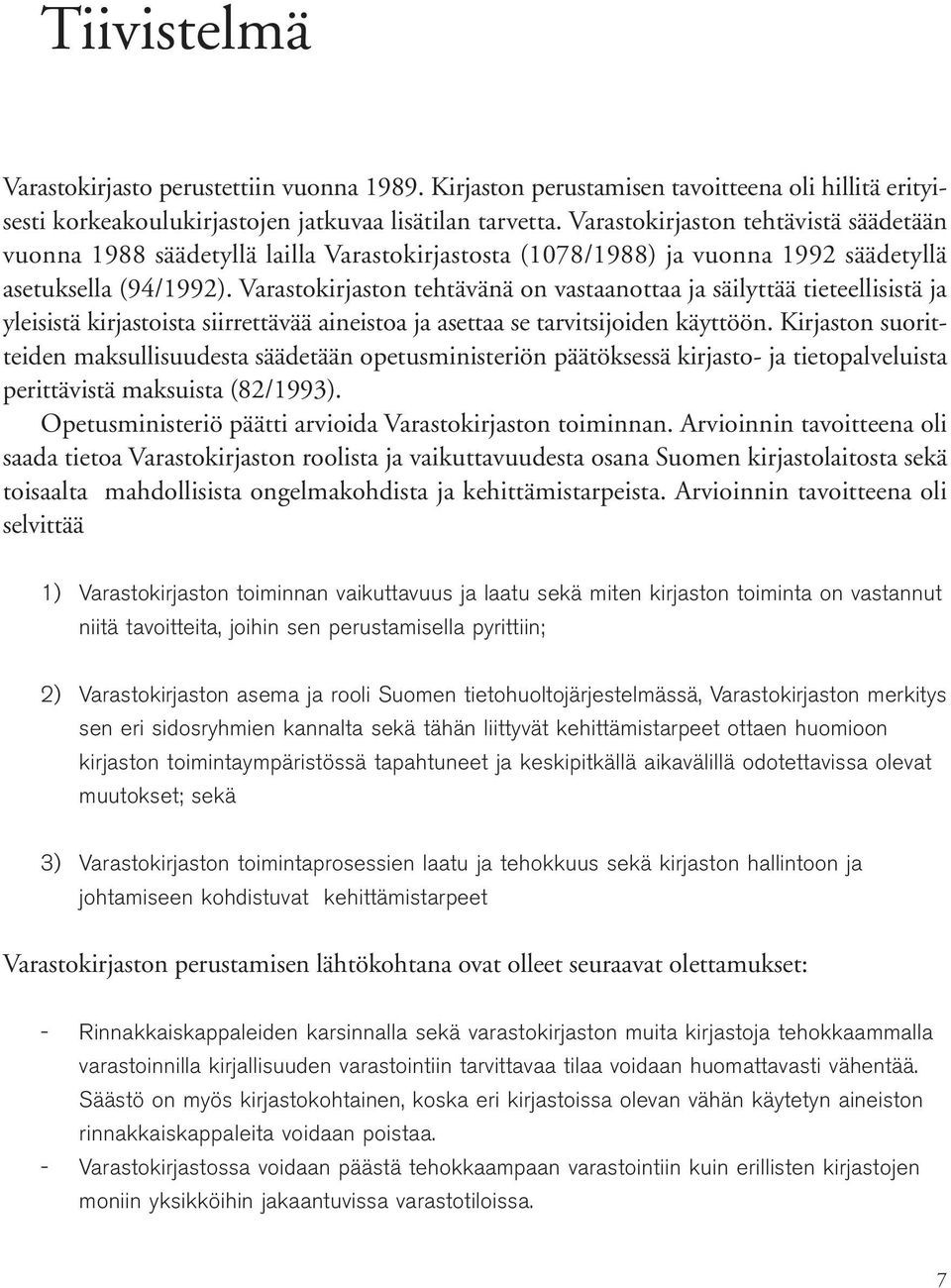 Varastokirjaston tehtävänä on vastaanottaa ja säilyttää tieteellisistä ja yleisistä kirjastoista siirrettävää aineistoa ja asettaa se tarvitsijoiden käyttöön.