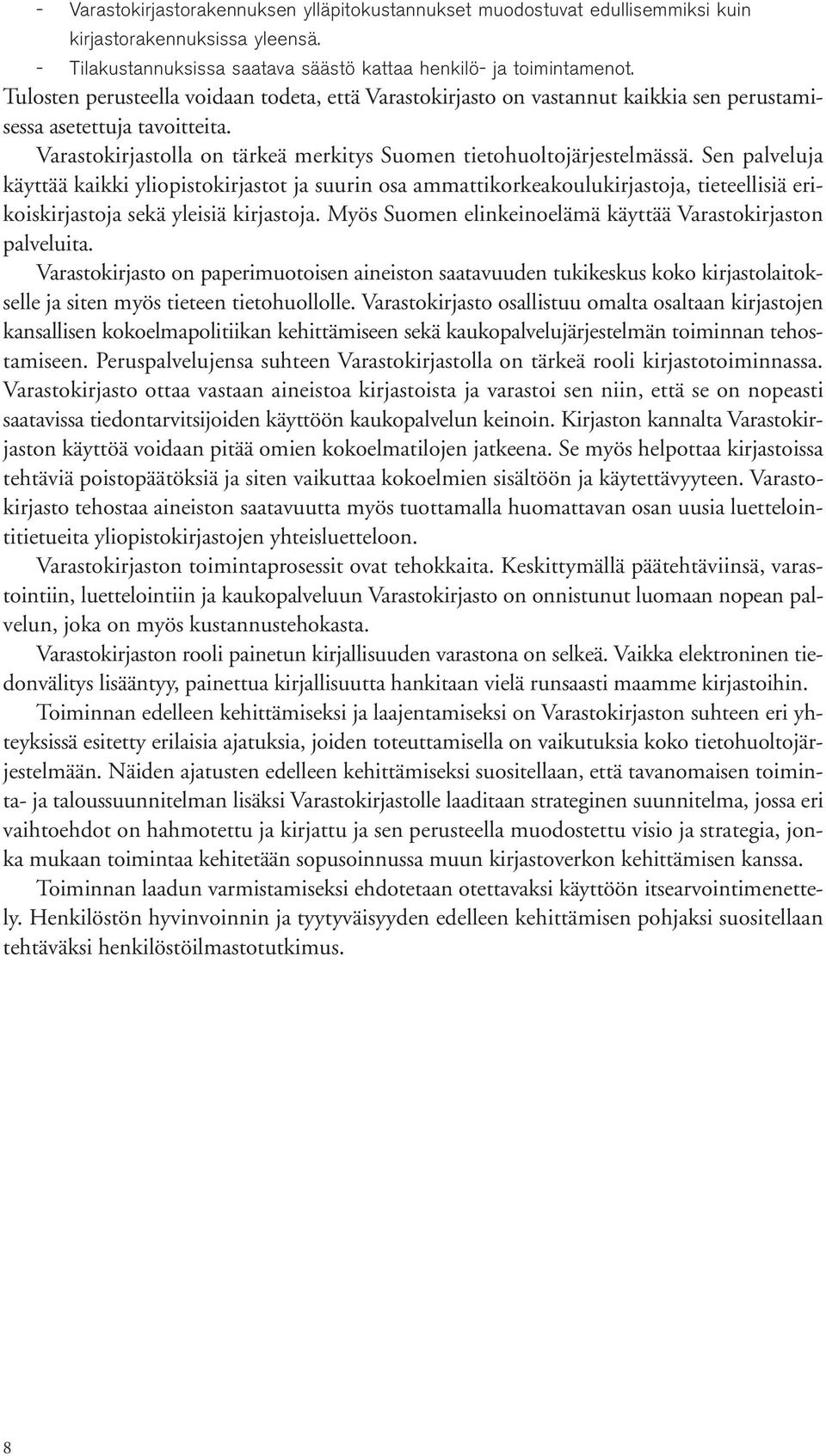 Sen palveluja käyttää kaikki yliopistokirjastot ja suurin osa ammattikorkeakoulukirjastoja, tieteellisiä erikoiskirjastoja sekä yleisiä kirjastoja.