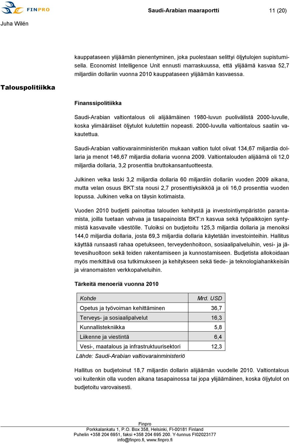 Talouspolitiikka Finanssipolitiikka Saudi-Arabian valtiontalous oli alijäämäinen 1980-luvun puolivälistä 2000-luvulle, koska ylimääräiset öljytulot kulutettiin nopeasti.