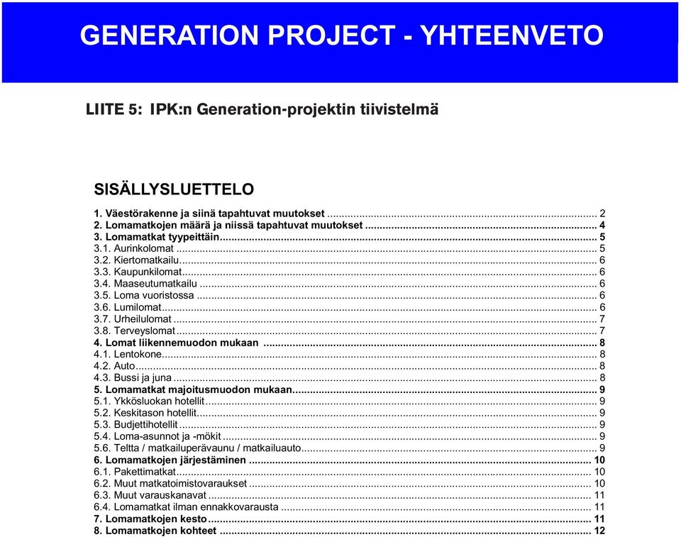 .. 6 3.6. Lumilomat... 6 3.7. Urheilulomat... 7 3.8. Terveyslomat... 7 4. Lomat liikennemuodon mukaan... 8 4.1. Lentokone... 8 4.2. Auto... 8 4.3. Bussi ja juna... 8 5.