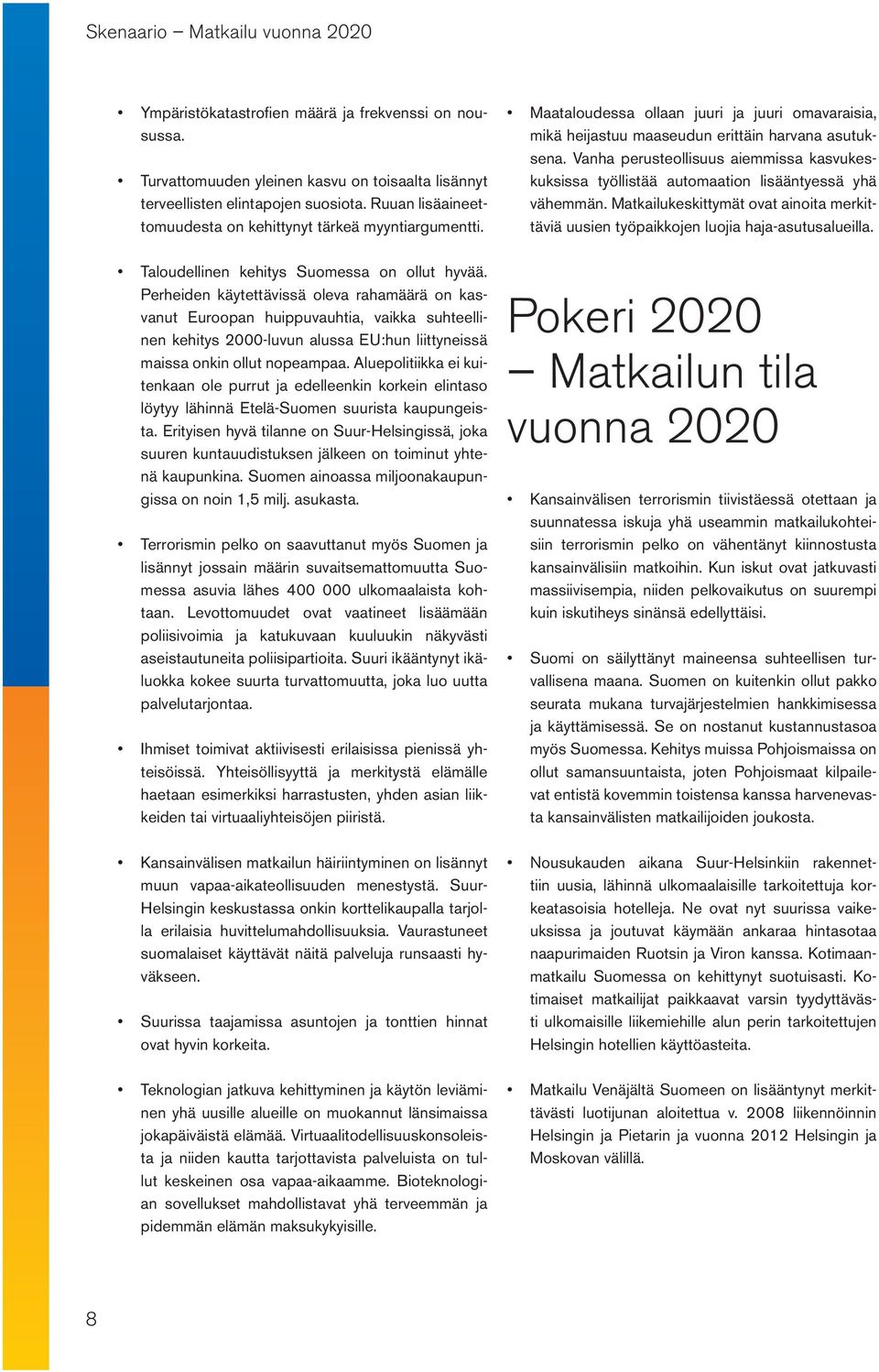 Perheiden käytettävissä oleva rahamäärä on kasvanut Euroopan huippuvauhtia, vaikka suhteellinen kehitys 2000-luvun alussa EU:hun liittyneissä maissa onkin ollut nopeampaa.