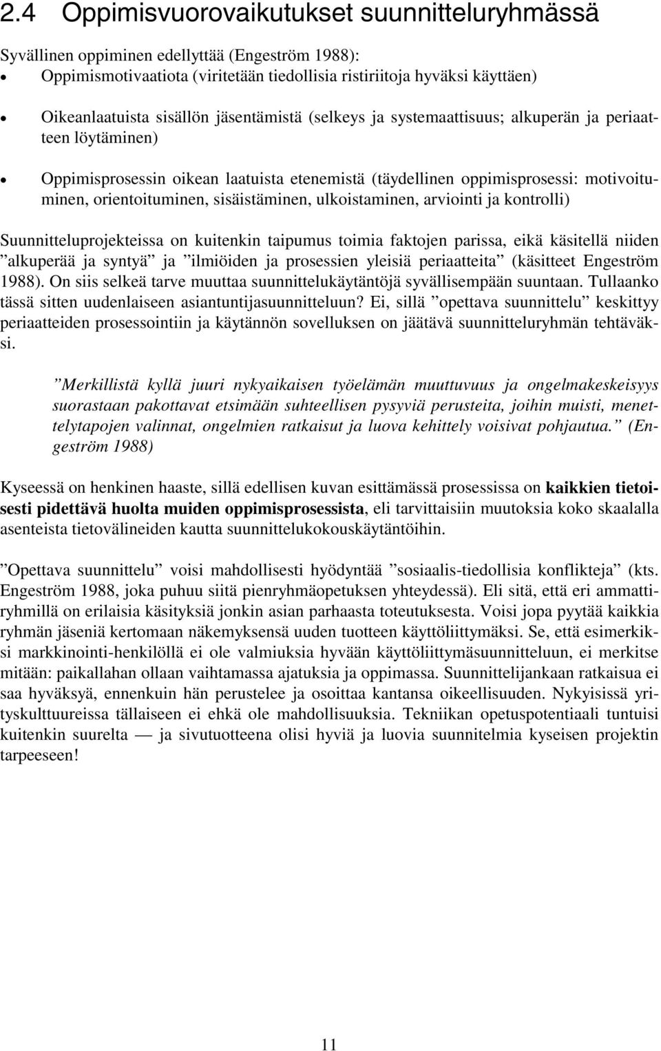 sisäistäminen, ulkoistaminen, arviointi ja kontrolli) Suunnitteluprojekteissa on kuitenkin taipumus toimia faktojen parissa, eikä käsitellä niiden alkuperää ja syntyä ja ilmiöiden ja prosessien