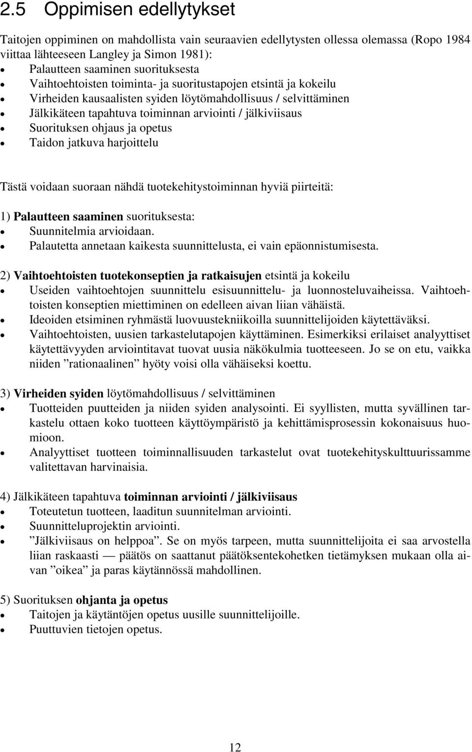 ohjaus ja opetus Taidon jatkuva harjoittelu Tästä voidaan suoraan nähdä tuotekehitystoiminnan hyviä piirteitä: 1) Palautteen saaminen suorituksesta: Suunnitelmia arvioidaan.