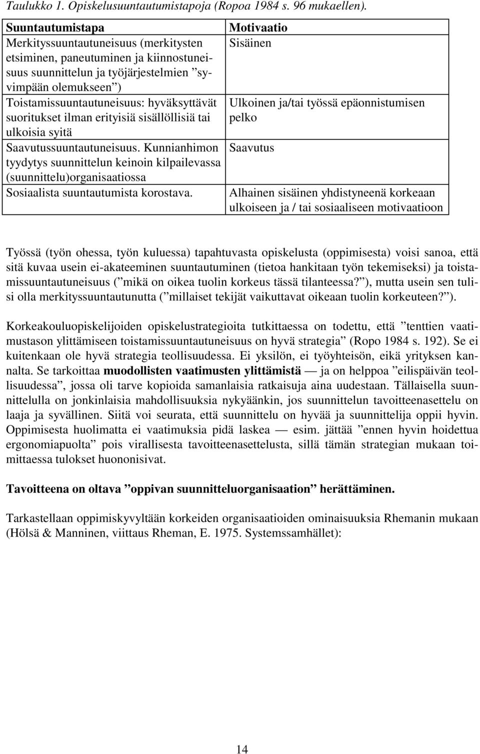 Toistamissuuntautuneisuus: hyväksyttävät suoritukset ilman erityisiä sisällöllisiä tai ulkoisia syitä Saavutussuuntautuneisuus.