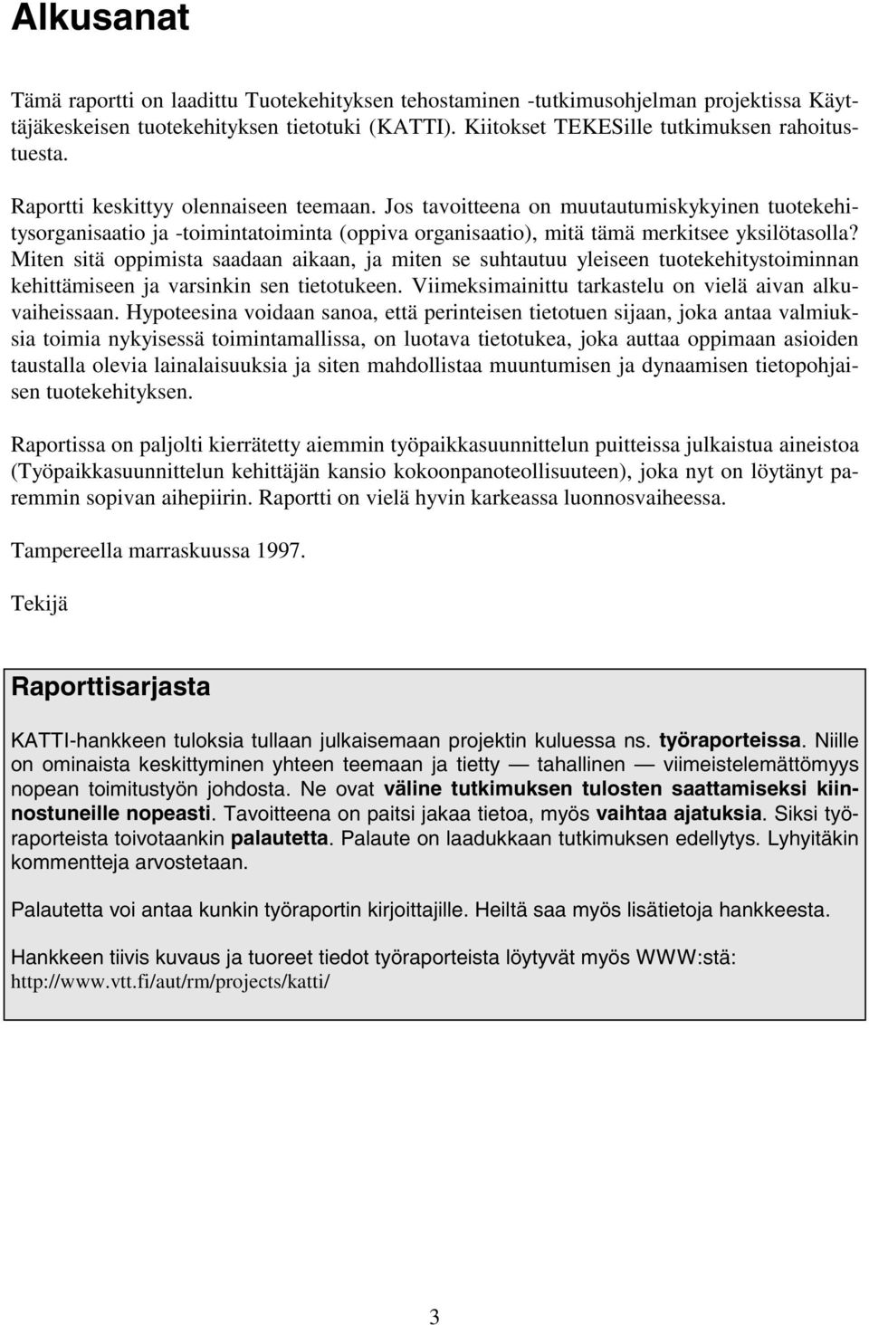 Miten sitä oppimista saadaan aikaan, ja miten se suhtautuu yleiseen tuotekehitystoiminnan kehittämiseen ja varsinkin sen tietotukeen. Viimeksimainittu tarkastelu on vielä aivan alkuvaiheissaan.