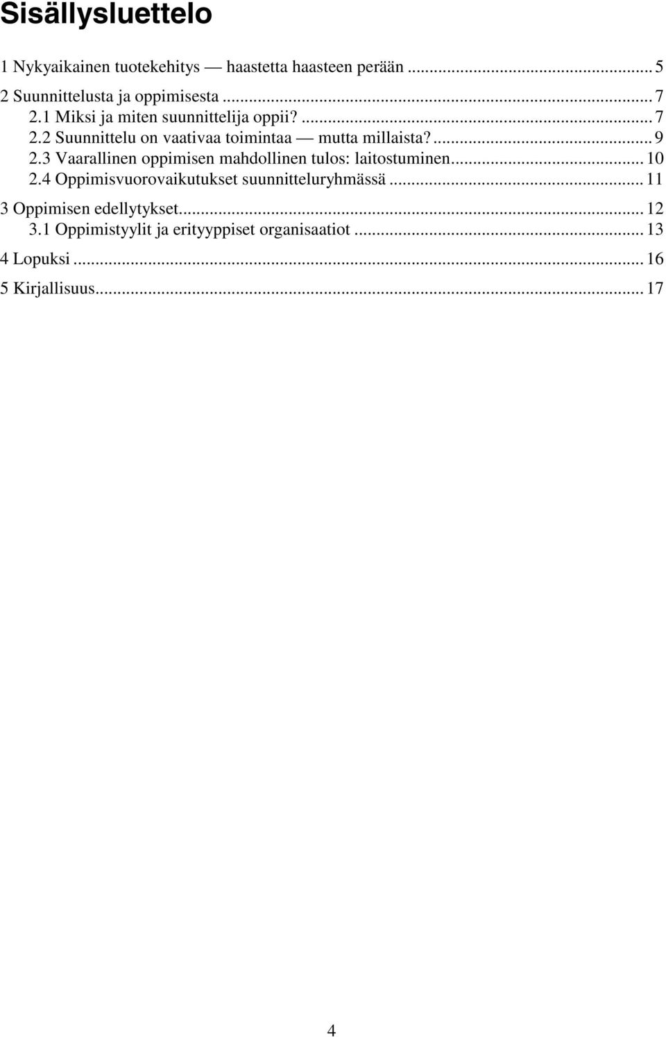 3 Vaarallinen oppimisen mahdollinen tulos: laitostuminen... 10 2.4 Oppimisvuorovaikutukset suunnitteluryhmässä.