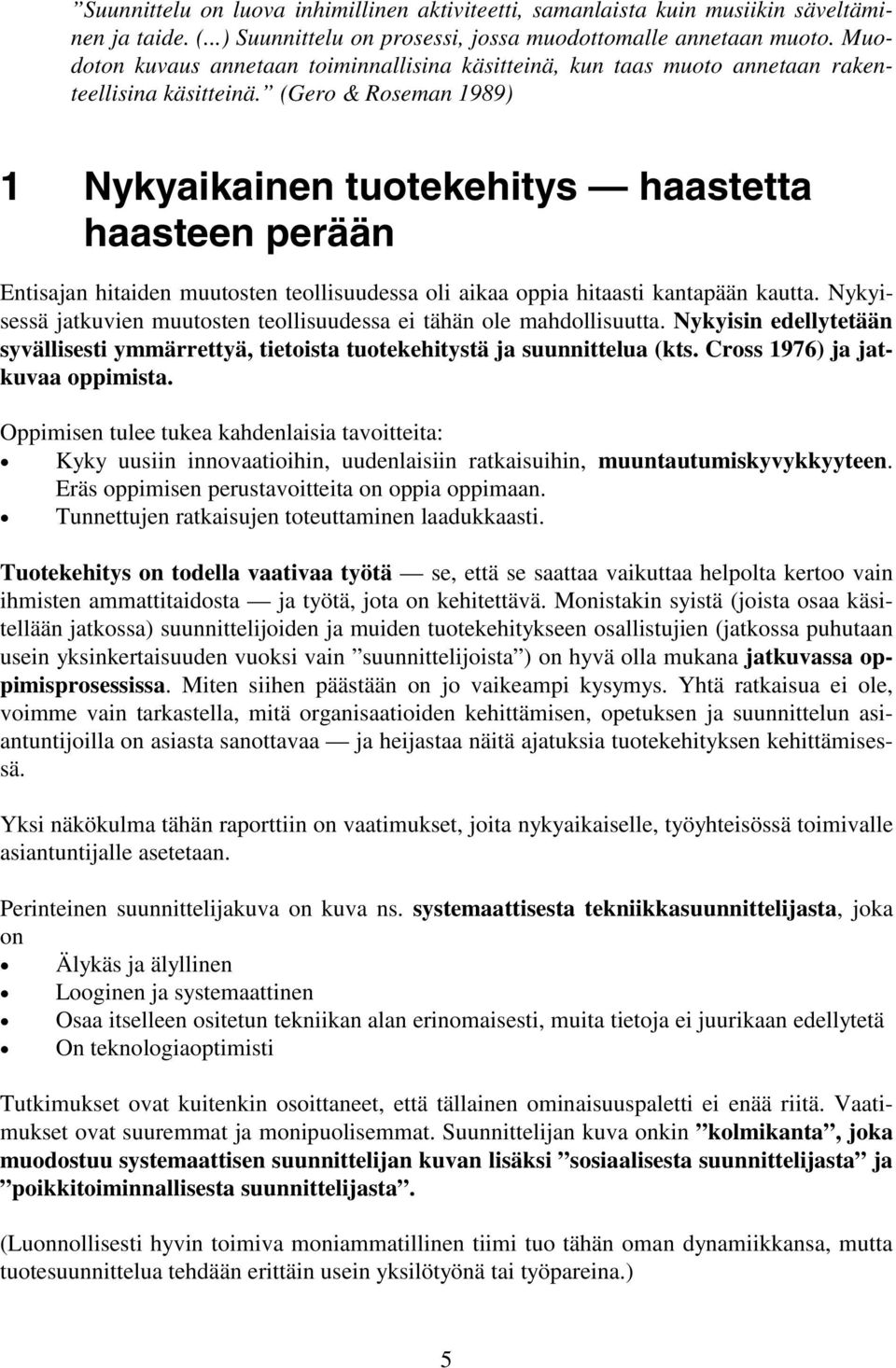 (Gero & Roseman 1989) 1 Nykyaikainen tuotekehitys haastetta haasteen perään Entisajan hitaiden muutosten teollisuudessa oli aikaa oppia hitaasti kantapään kautta.