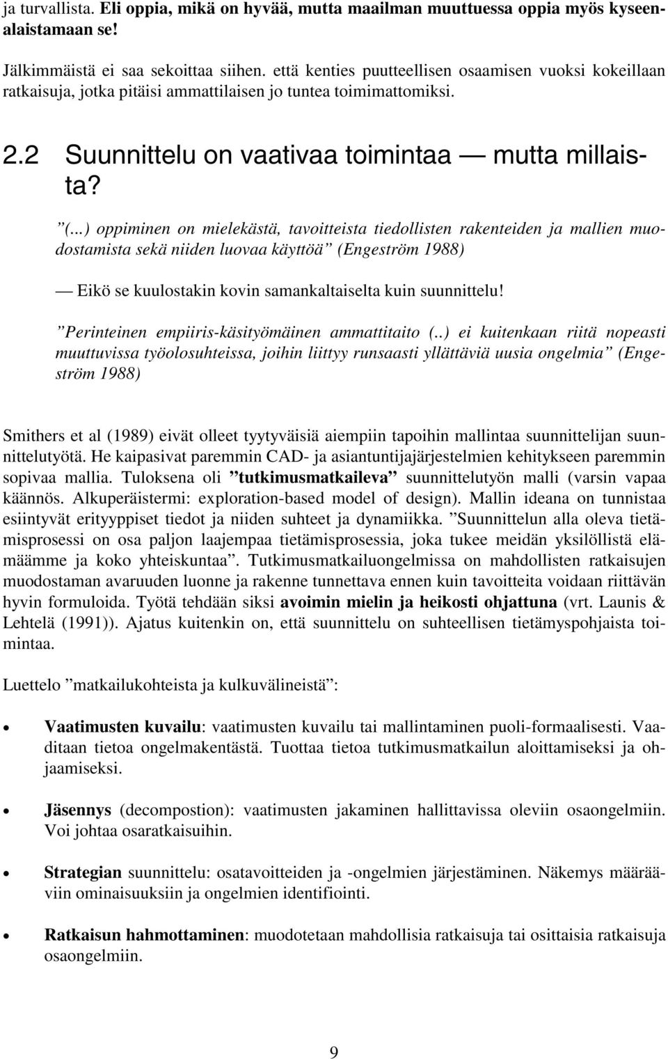 ..) oppiminen on mielekästä, tavoitteista tiedollisten rakenteiden ja mallien muodostamista sekä niiden luovaa käyttöä (Engeström 1988) Eikö se kuulostakin kovin samankaltaiselta kuin suunnittelu!