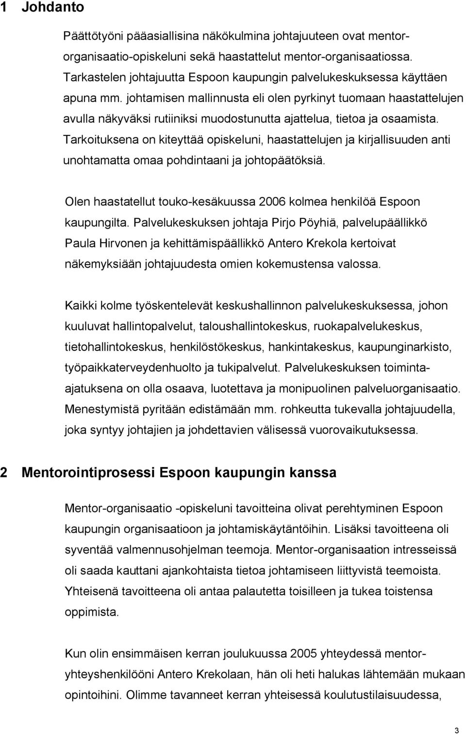 johtamisen mallinnusta eli olen pyrkinyt tuomaan haastattelujen avulla näkyväksi rutiiniksi muodostunutta ajattelua, tietoa ja osaamista.