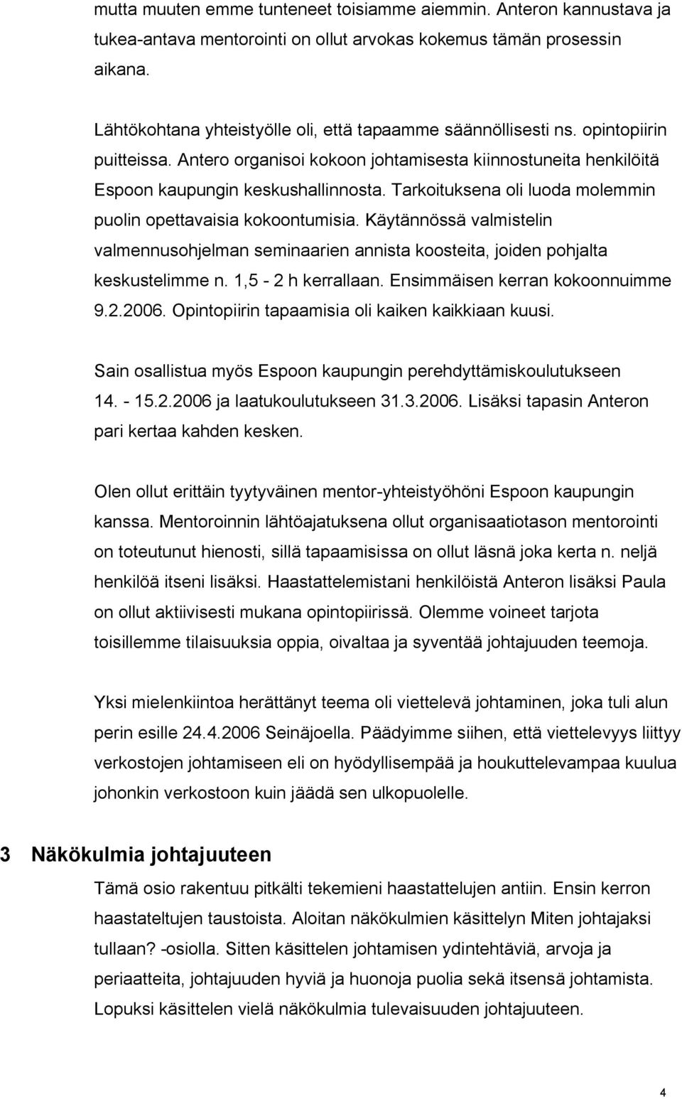 Tarkoituksena oli luoda molemmin puolin opettavaisia kokoontumisia. Käytännössä valmistelin valmennusohjelman seminaarien annista koosteita, joiden pohjalta keskustelimme n. 1,5-2 h kerrallaan.