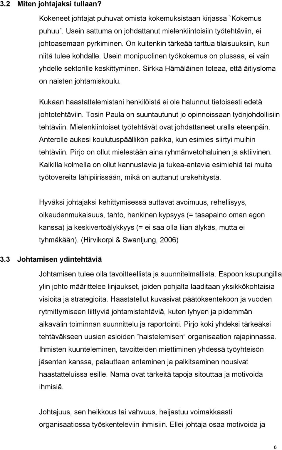 Sirkka Hämäläinen toteaa, että äitiysloma on naisten johtamiskoulu. Kukaan haastattelemistani henkilöistä ei ole halunnut tietoisesti edetä johtotehtäviin.