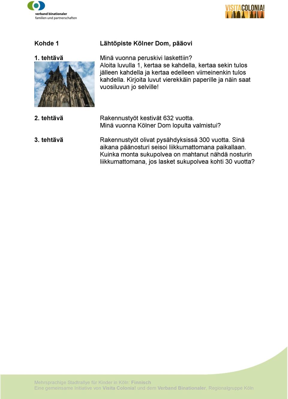 Kirjoita luvut vierekkäin paperille ja näin saat vuosiluvun jo selville! 2. tehtävä 3. tehtävä Rakennustyöt kestivät 632 vuotta.