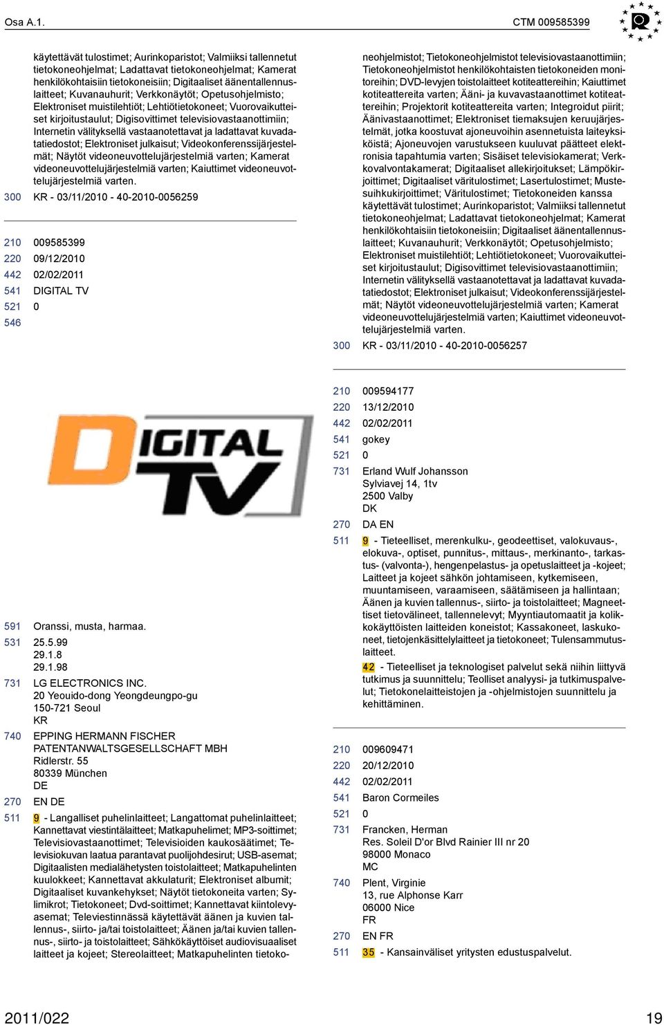 äänentallennuslaitteet; Kuvanauhurit; Verkkonäytöt; Opetusohjelmisto; Elektroniset muistilehtiöt; Lehtiötietokoneet; Vuorovaikutteiset kirjoitustaulut; Digisovittimet televisiovastaanottimiin;