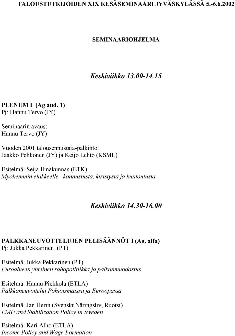 eläkkeelle kannustusta, kiristystä ja kuntoutusta Keskiviikko 14.30-16.00 PALKKANEUVOTTELUJEN PELISÄÄNNÖT I (Ag.