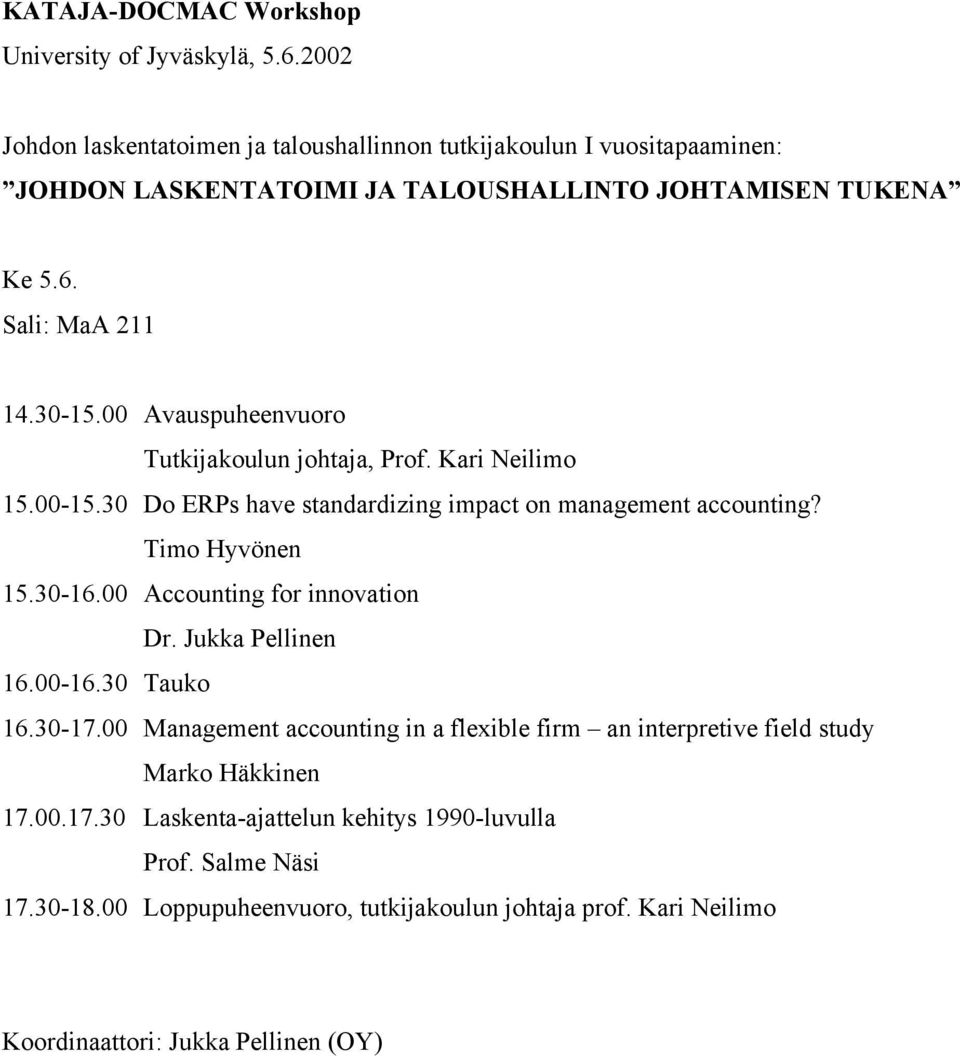 00 Avauspuheenvuoro Tutkijakoulun johtaja, Prof. Kari Neilimo 15.00-15.30 Do ERPs have standardizing impact on management accounting? Timo Hyvönen 15.30-16.