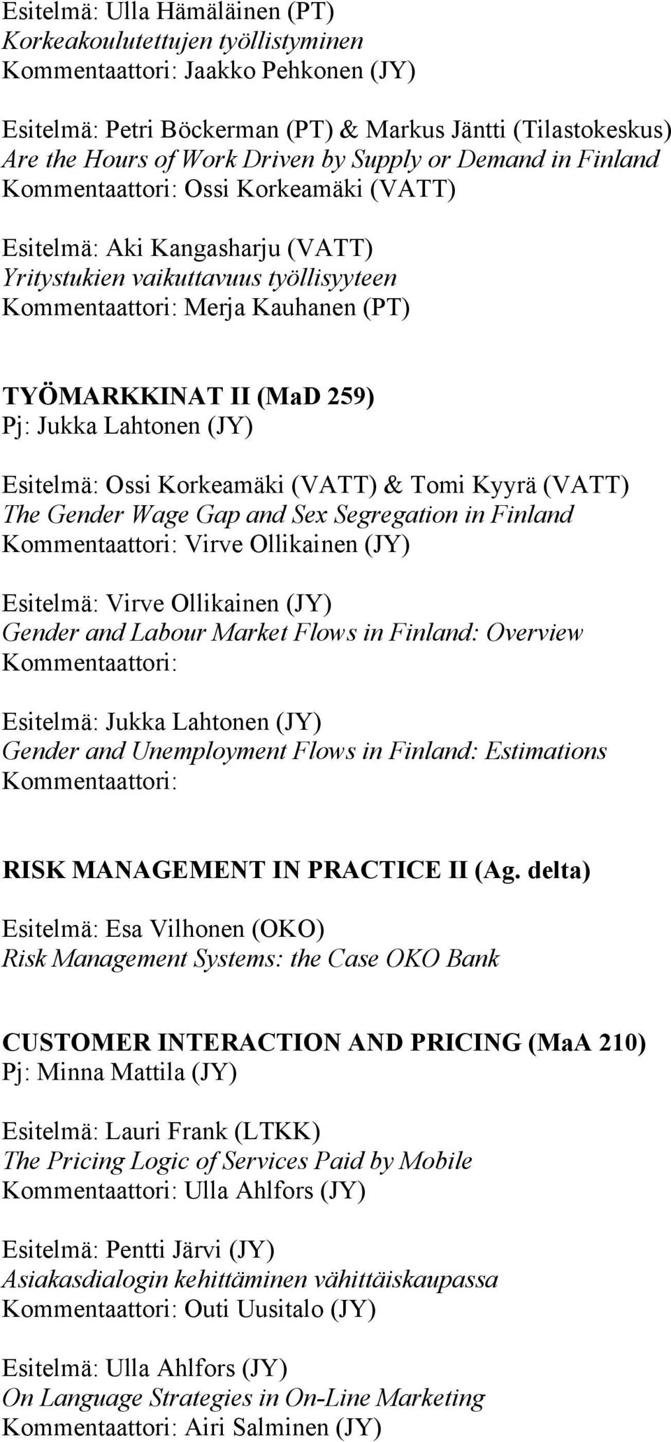 259) Pj: Jukka Lahtonen (JY) Esitelmä: Ossi Korkeamäki (VATT) & Tomi Kyyrä (VATT) The Gender Wage Gap and Sex Segregation in Finland Kommentaattori: Virve Ollikainen (JY) Esitelmä: Virve Ollikainen