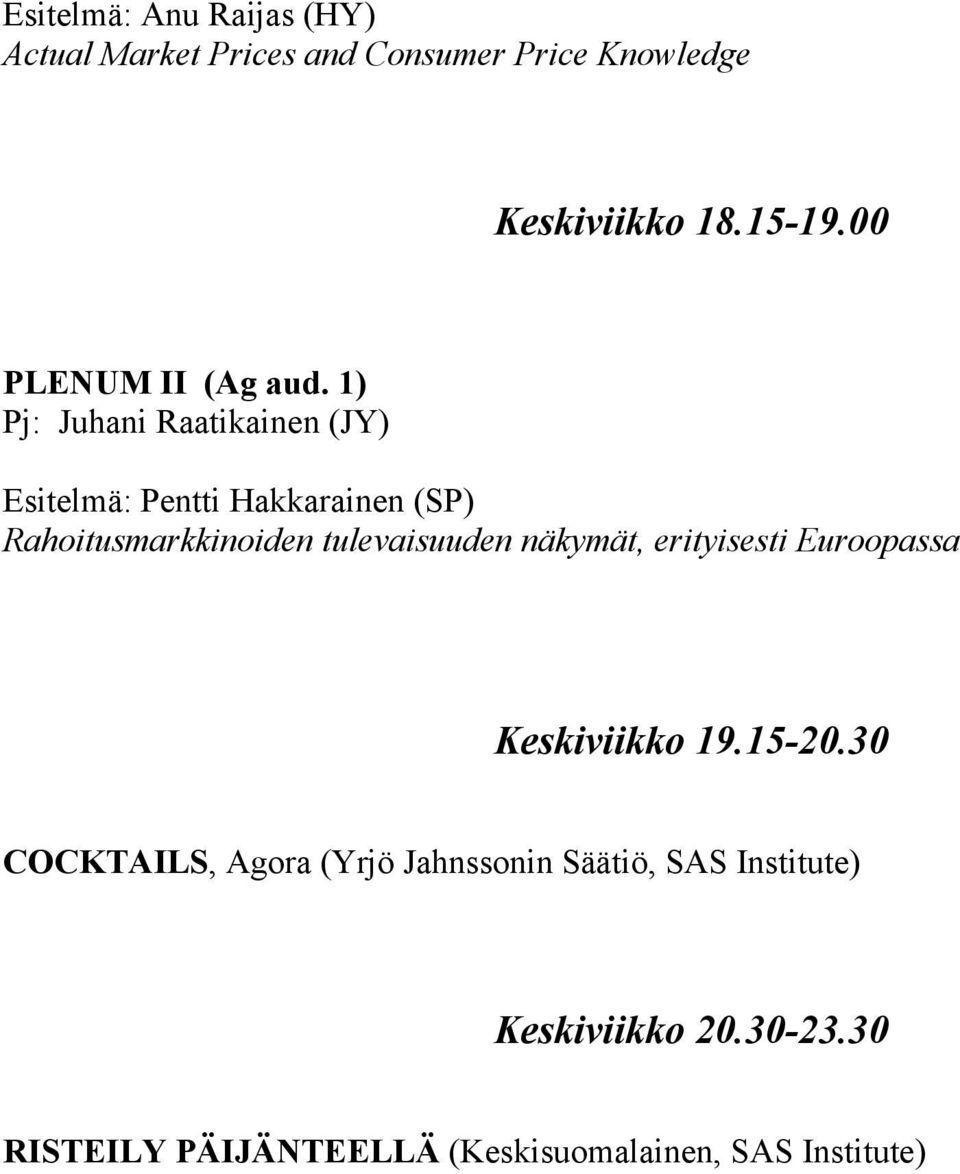 1) Pj: Juhani Raatikainen (JY) Esitelmä: Pentti Hakkarainen (SP) Rahoitusmarkkinoiden tulevaisuuden
